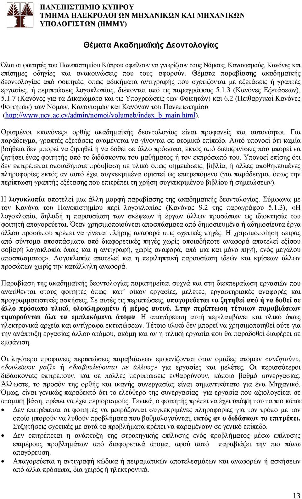 Θέματα παραβίασης ακαδημαϊκής δεοντολογίας από φοιτητές, όπως αδικήματα αντιγραφής που σχετίζονται με εξετάσεις ή γραπτές εργασίες, ή περιπτώσεις λογοκλοπίας, διέπονται από τις παραγράφους 5.1.