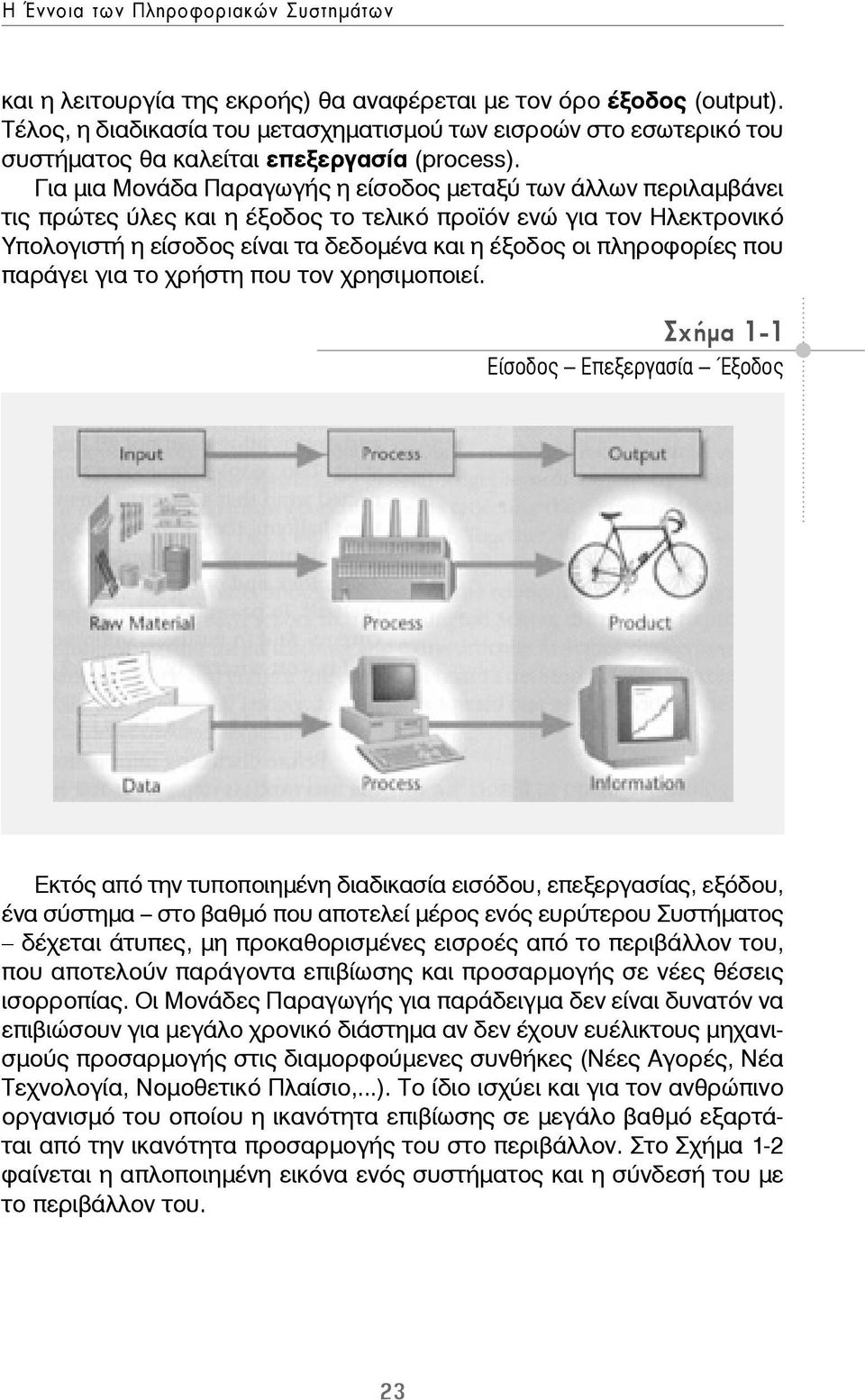 Για μια Μονάδα Παραγωγής η είσοδος μεταξύ των άλλων περιλαμβάνει τις πρώτες ύλες και η έξοδος το τελικό προϊόν ενώ για τον Ηλεκτρονικό Υπολογιστή η είσοδος είναι τα δεδομένα και η έξοδος οι