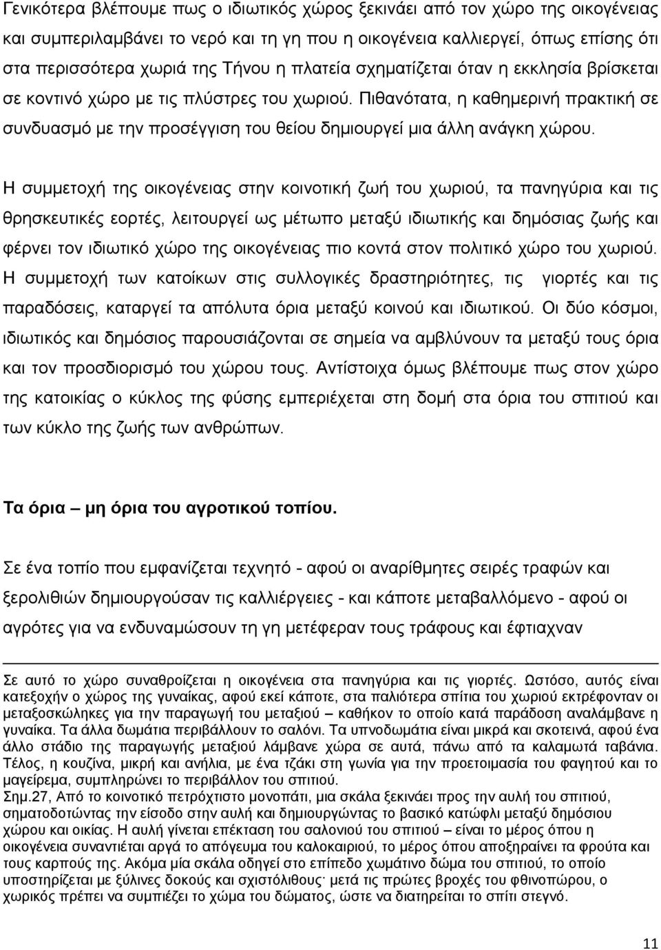 Η συμμετοχή της οικογένειας στην κοινοτική ζωή του χωριού, τα πανηγύρια και τις θρησκευτικές εορτές, λειτουργεί ως μέτωπο μεταξύ ιδιωτικής και δημόσιας ζωής και φέρνει τον ιδιωτικό χώρο της