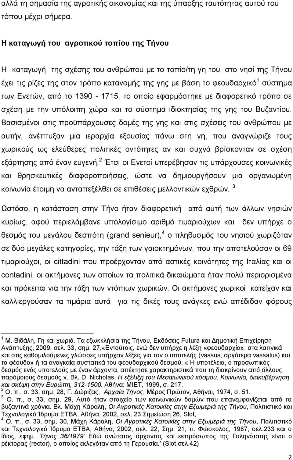 των Ενετών, από το 1390-1715, το οποίο εφαρμόστηκε με διαφορετικό τρόπο σε σχέση με την υπόλοιπη χώρα και το σύστημα ιδιοκτησίας της γης του Βυζαντίου.