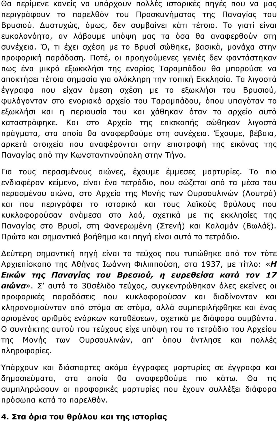 Ποτέ, οι προηγούμενες γενιές δεν φαντάστηκαν πως ένα μικρό εξωκκλήσι της ενορίας Ταραμπάδου θα μπορούσε να αποκτήσει τέτοια σημασία για ολόκληρη την τοπική Εκκλησία.