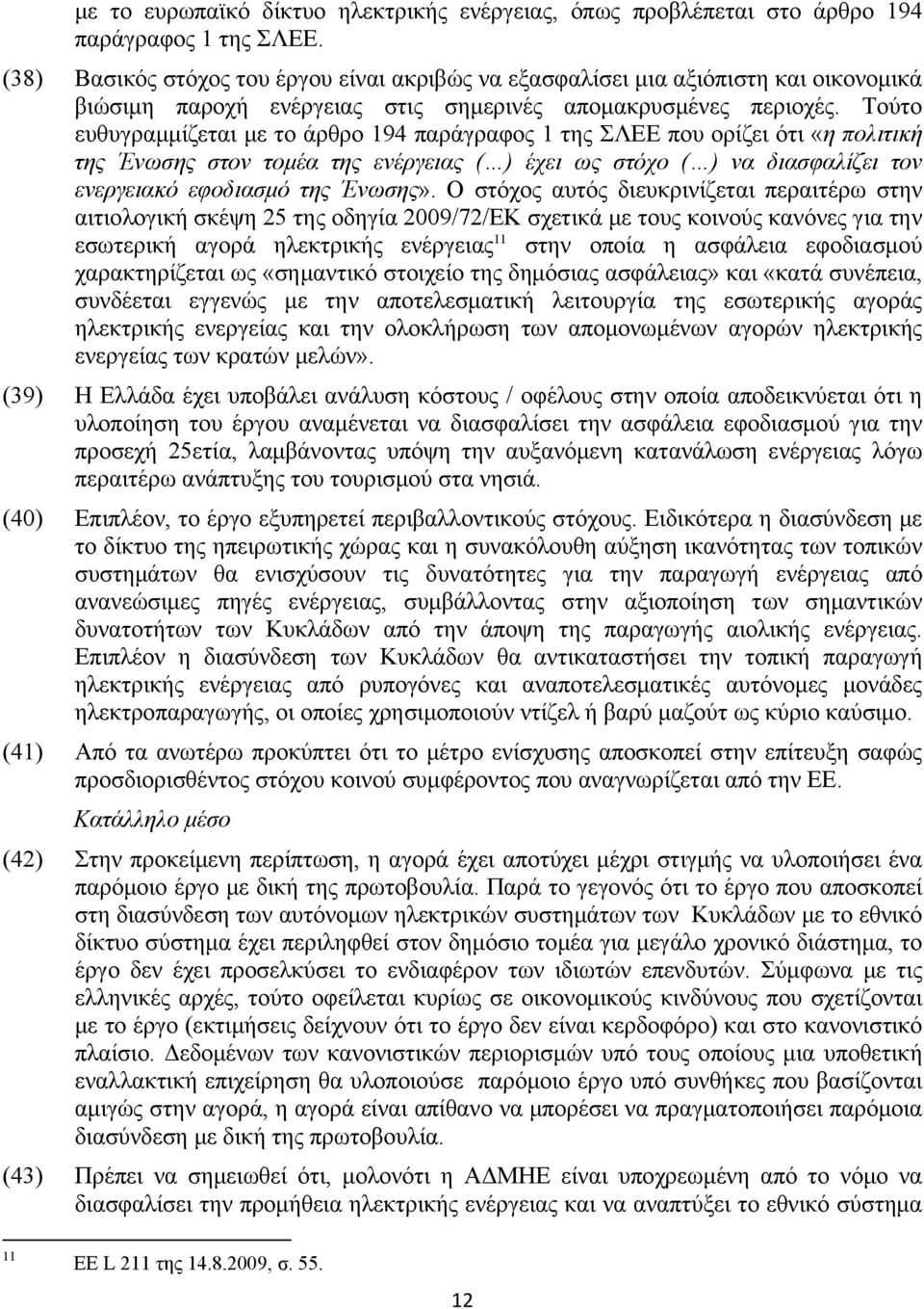 Τούτο ευθυγραμμίζεται με το άρθρο 194 παράγραφος 1 της ΣΛΕΕ που ορίζει ότι «η πολιτική της Ένωσης στον τομέα της ενέργειας ( ) έχει ως στόχο ( ) να διασφαλίζει τον ενεργειακό εφοδιασμό της Ένωσης».