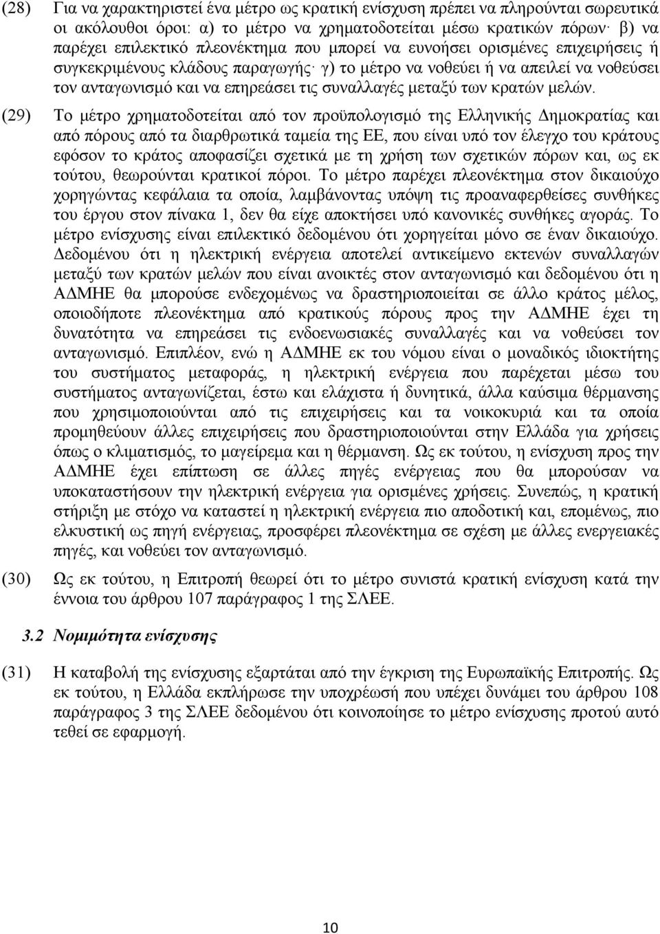 (29) Το μέτρο χρηματοδοτείται από τον προϋπολογισμό της Ελληνικής Δημοκρατίας και από πόρους από τα διαρθρωτικά ταμεία της ΕΕ, που είναι υπό τον έλεγχο του κράτους εφόσον το κράτος αποφασίζει σχετικά