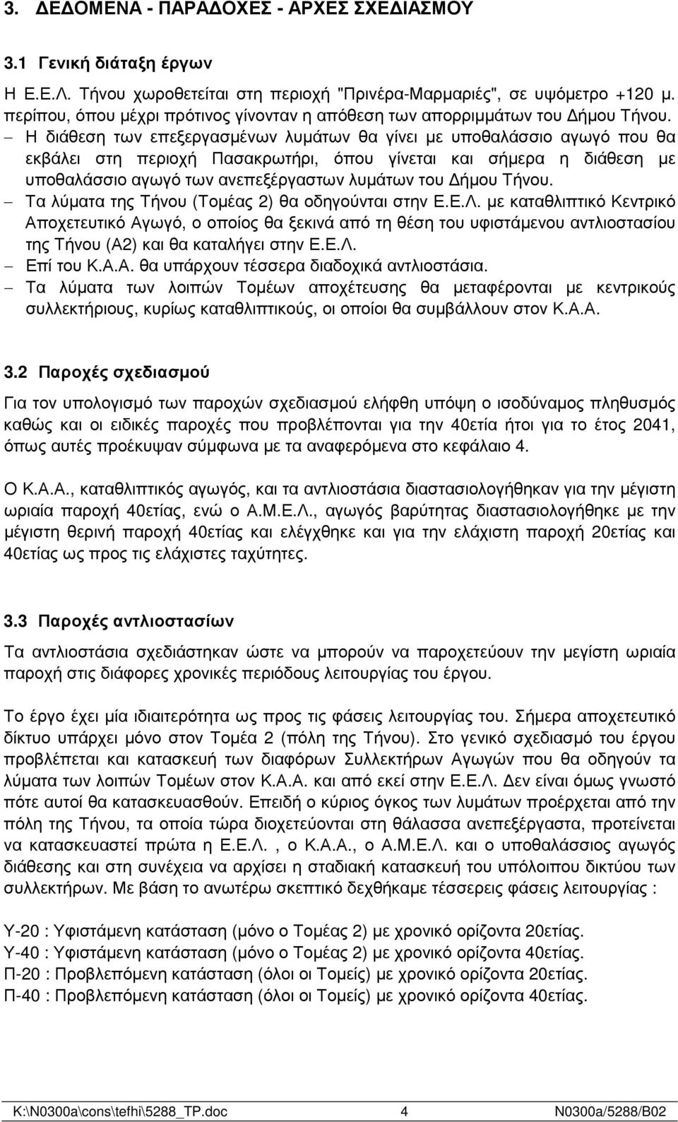 Η διάθεση των επεξεργασµένων λυµάτων θα γίνει µε υποθαλάσσιο αγωγό που θα εκβάλει στη περιοχή Πασακρωτήρι, όπου γίνεται και σήµερα η διάθεση µε υποθαλάσσιο αγωγό των ανεπεξέργαστων λυµάτων του ήµου