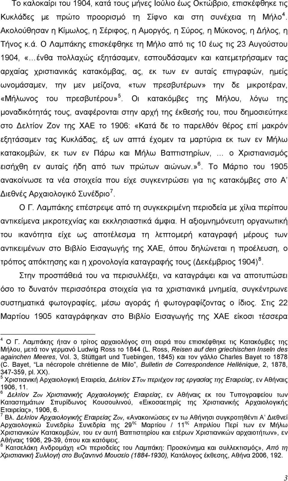 Ο Λαμπάκης επισκέφθηκε τη Μήλο από τις 10 έως τις 23 Αυγούστου 1904, «ένθα πολλαχώς εξητάσαμεν, εσπουδάσαμεν και κατεμετρήσαμεν τας αρχαίας χριστιανικάς κατακόμβας, ας, εκ των εν αυταίς επιγραφών,