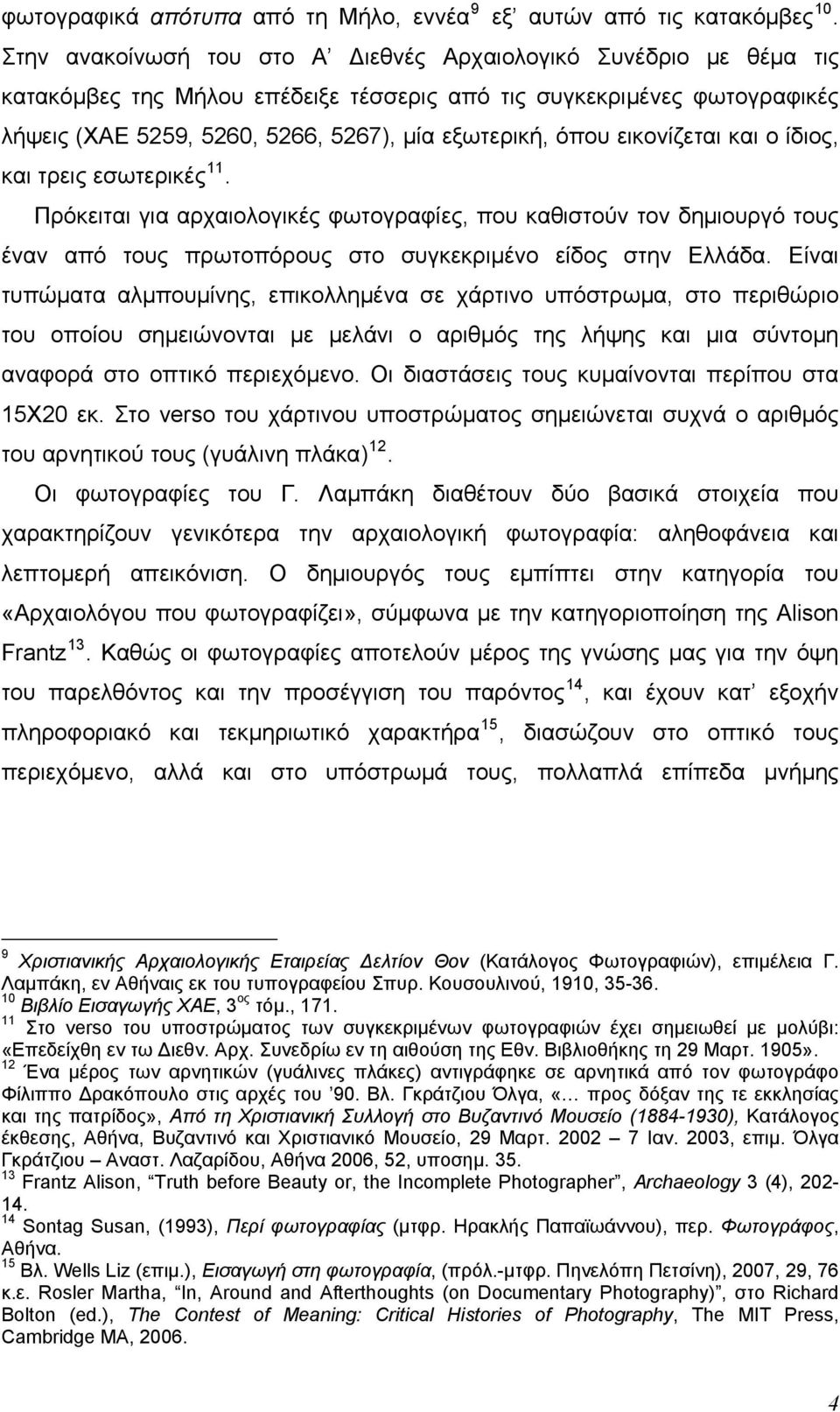 εικονίζεται και ο ίδιος, και τρεις εσωτερικές 11. Πρόκειται για αρχαιολογικές φωτογραφίες, που καθιστούν τον δημιουργό τους έναν από τους πρωτοπόρους στο συγκεκριμένο είδος στην Ελλάδα.