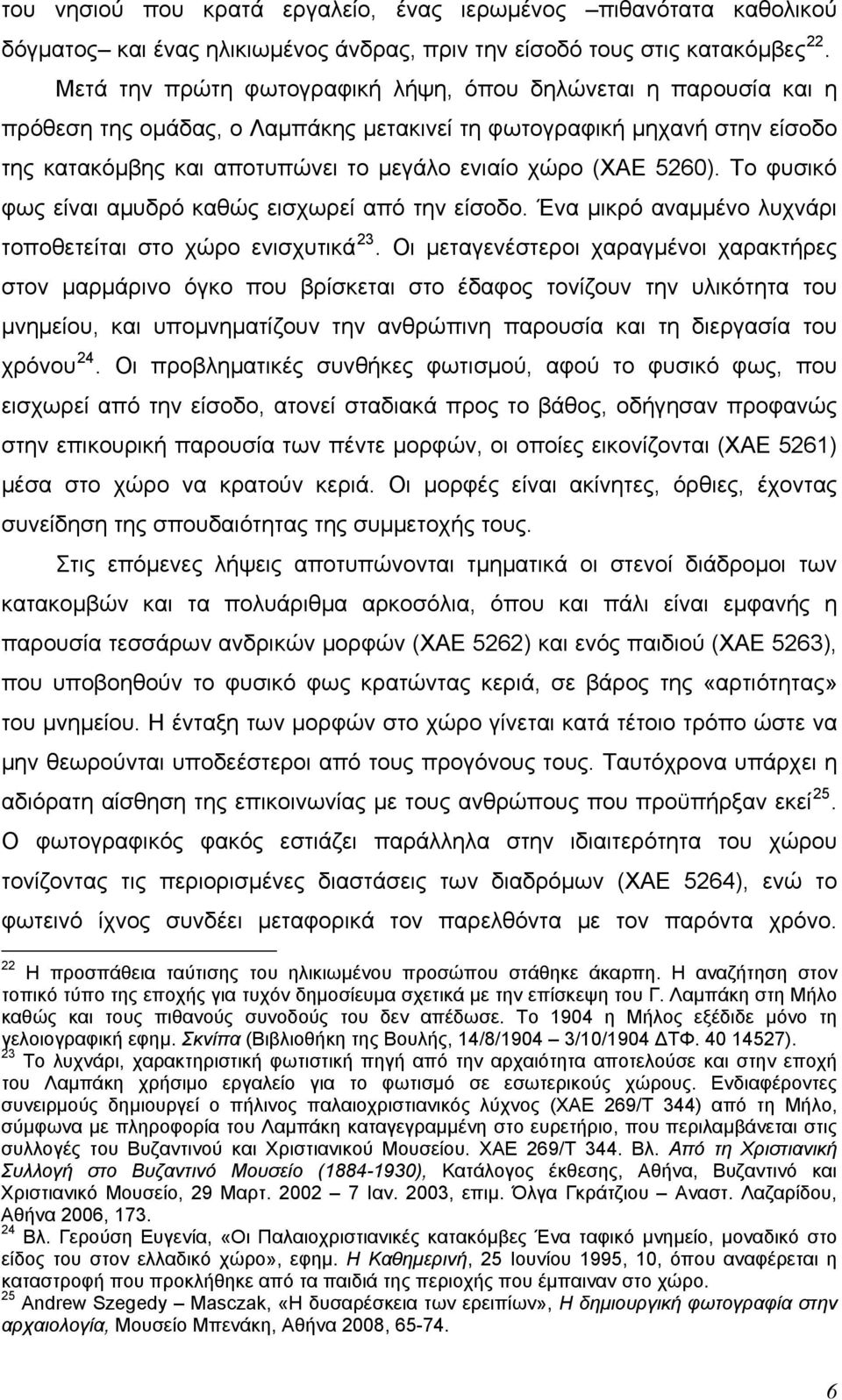 5260). Το φυσικό φως είναι αμυδρό καθώς εισχωρεί από την είσοδο. Ένα μικρό αναμμένο λυχνάρι τοποθετείται στο χώρο ενισχυτικά 23.