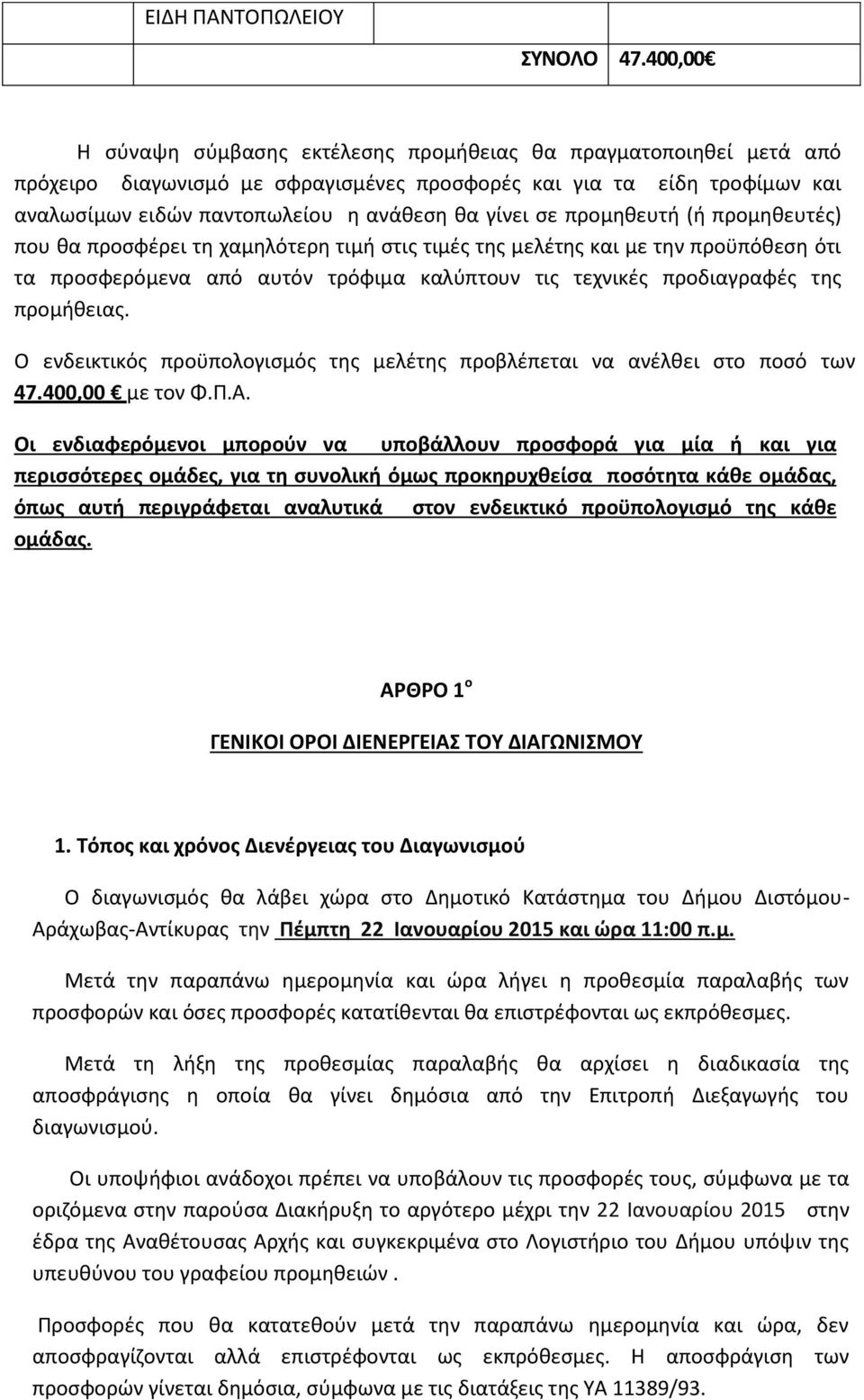 σε προμηθευτή (ή προμηθευτές) που θα προσφέρει τη χαμηλότερη τιμή στις τιμές της μελέτης και με την προϋπόθεση ότι τα προσφερόμενα από αυτόν τρόφιμα καλύπτουν τις τεχνικές προδιαγραφές της προμήθειας.