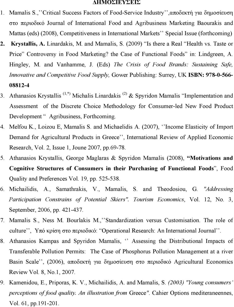 in International Markets Special Issue (forthcoming) 2. Krystallis, A. Linardakis, M. and Mamalis, S. (2009) Is there a Real Health vs. Taste or Price Controversy in Food Marketing?