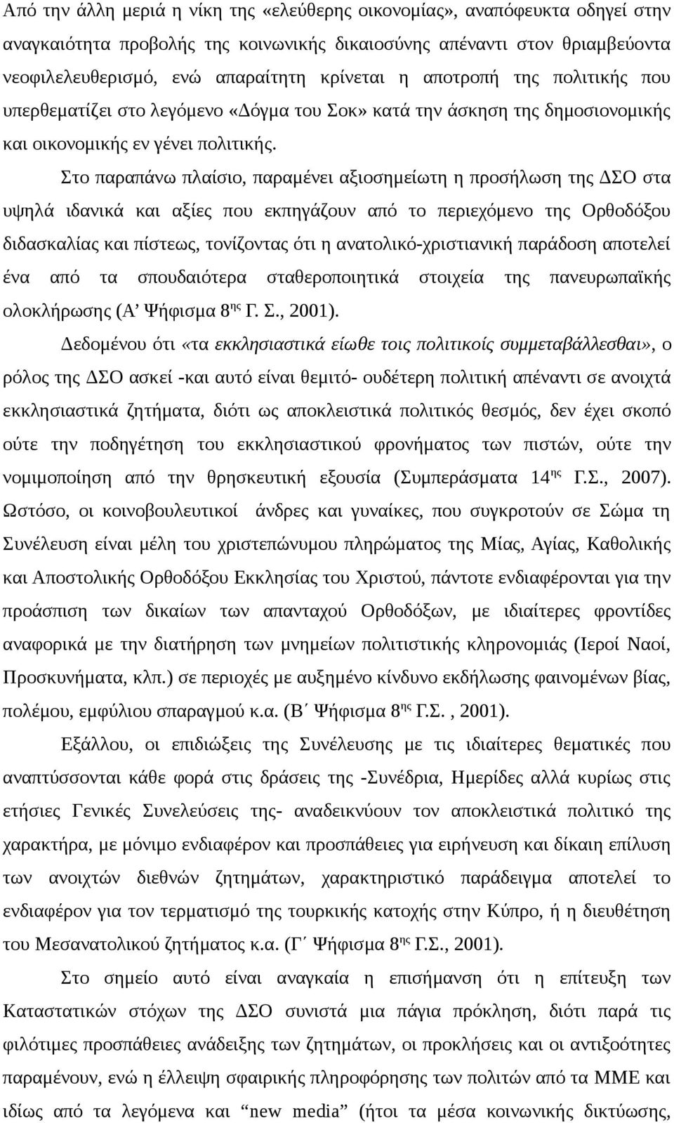 Στο παραπάνω πλαίσιο, παραμένει αξιοσημείωτη η προσήλωση της ΔΣΟ στα υψηλά ιδανικά και αξίες που εκπηγάζουν από το περιεχόμενο της Ορθοδόξου διδασκαλίας και πίστεως, τονίζοντας ότι η