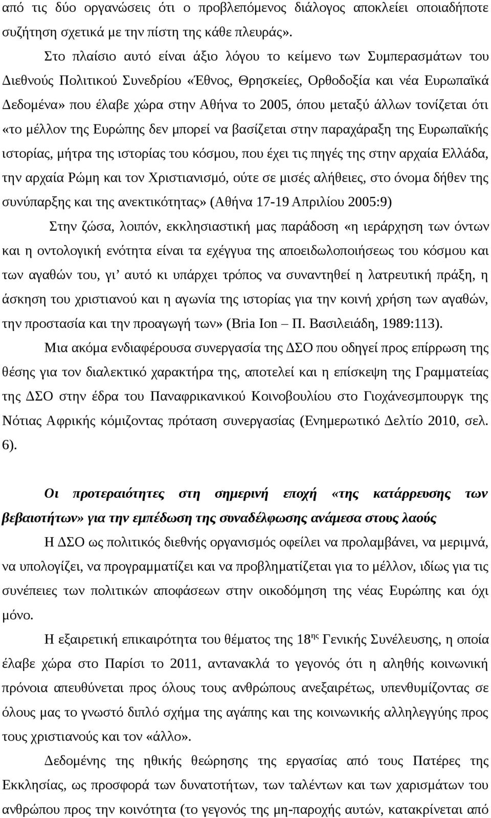 άλλων τονίζεται ότι «το μέλλον της Ευρώπης δεν μπορεί να βασίζεται στην παραχάραξη της Ευρωπαϊκής ιστορίας, μήτρα της ιστορίας του κόσμου, που έχει τις πηγές της στην αρχαία Ελλάδα, την αρχαία Ρώμη