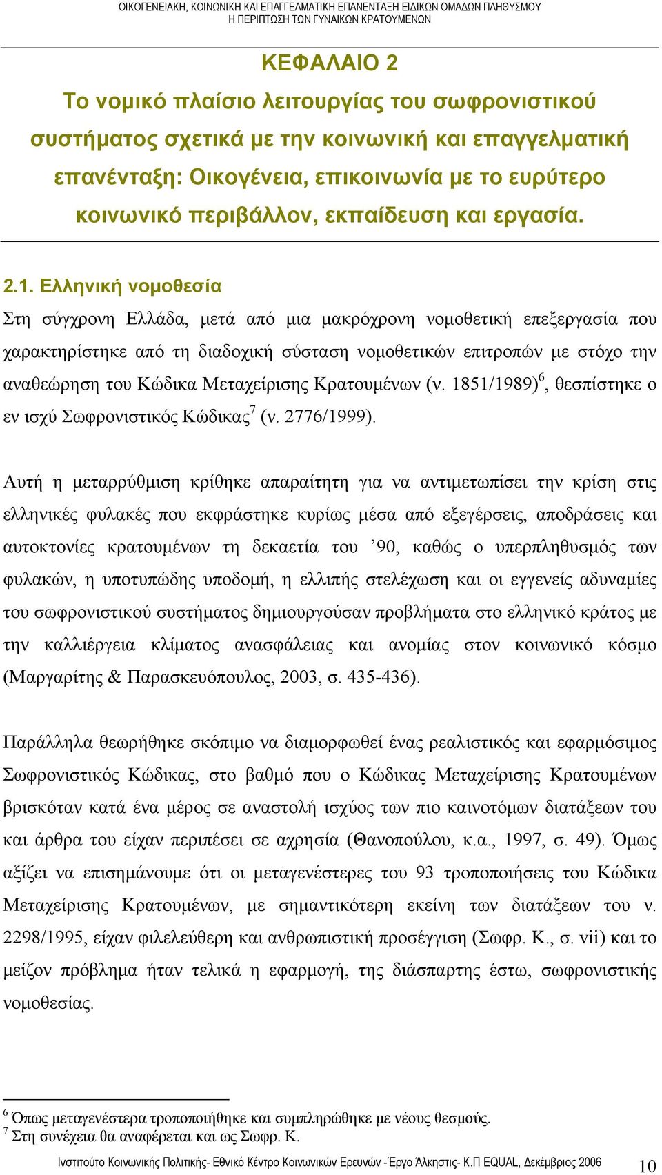 Ελληνική νομοθεσία Στη σύγχρονη Ελλάδα, μετά από μια μακρόχρονη νομοθετική επεξεργασία που χαρακτηρίστηκε από τη διαδοχική σύσταση νομοθετικών επιτροπών με στόχο την αναθεώρηση του Κώδικα