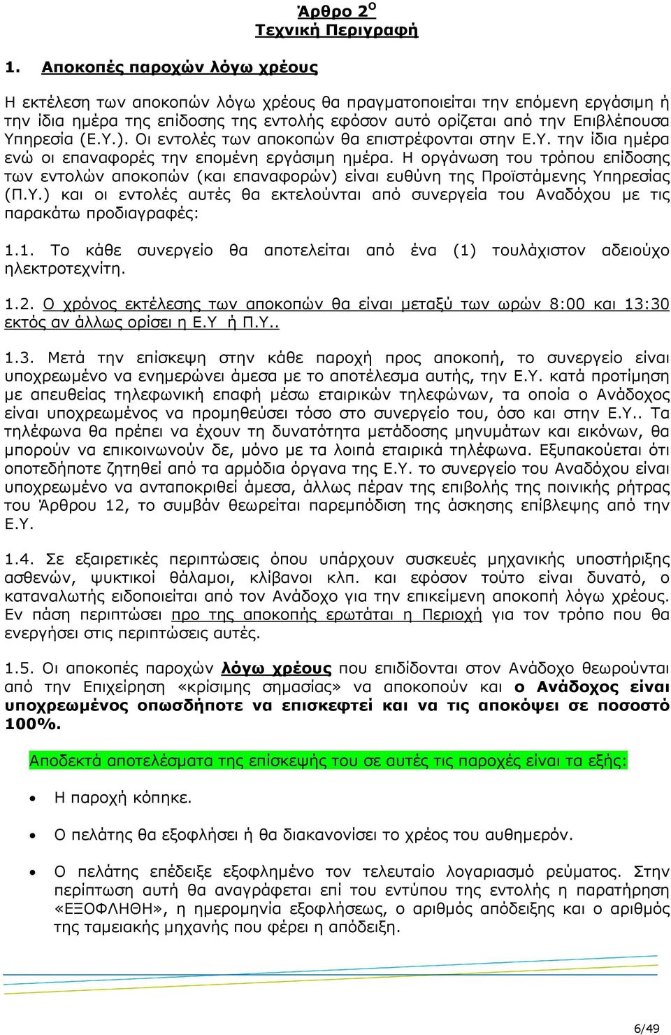 Η οργάνωση του τρόπου επίδοσης των εντολών αποκοπών (και επαναφορών) είναι ευθύνη της Προϊστάµενης Υπηρεσίας (Π.Υ.) και οι εντολές αυτές θα εκτελούνται από συνεργεία του Αναδόχου µε τις παρακάτω προδιαγραφές: 1.