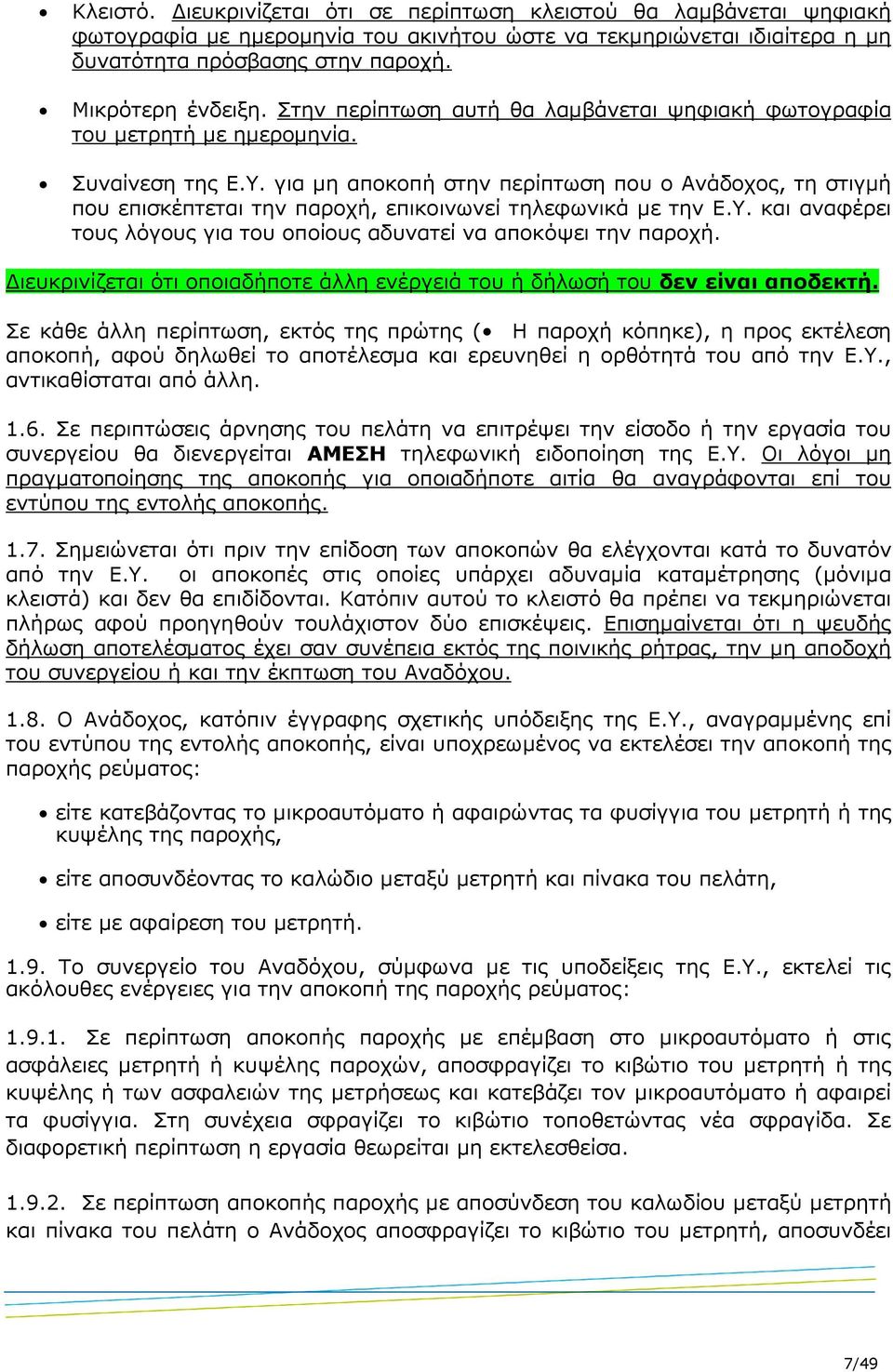 για µη αποκοπή στην περίπτωση που ο Ανάδοχος, τη στιγµή που επισκέπτεται την παροχή, επικοινωνεί τηλεφωνικά µε την Ε.Υ. και αναφέρει τους λόγους για του οποίους αδυνατεί να αποκόψει την παροχή.