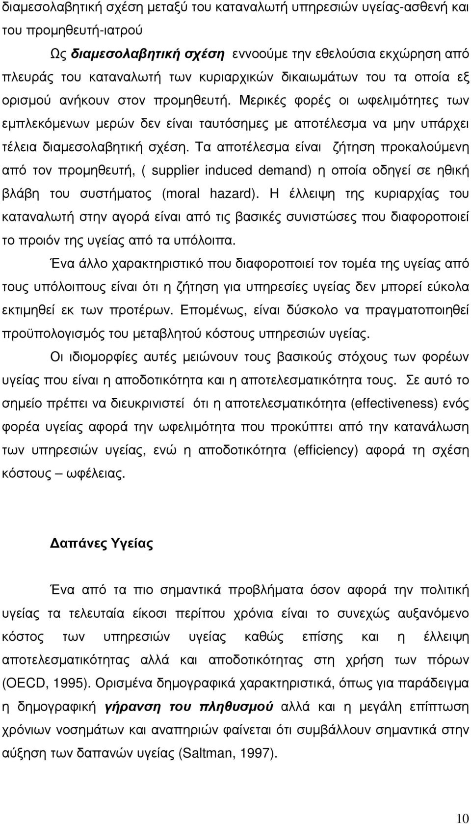 Τα αποτέλεσµα είναι ζήτηση προκαλούµενη από τον προµηθευτή, ( supplier induced demand) η οποία οδηγεί σε ηθική βλάβη του συστήµατος (moral hazard).