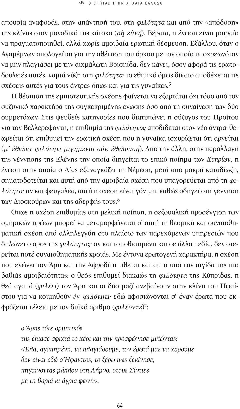 Εξάλλου, όταν ο Αγαμέμνων απολογείται για την αθέτηση του όρκου με τον οποίο υποχρεωνόταν να μην πλαγιάσει με την αιχμάλωτη Βρισηίδα, δεν κάνει, όσον αφορά τις ερωτοδουλειές αυτές, καμιά νύξη στη