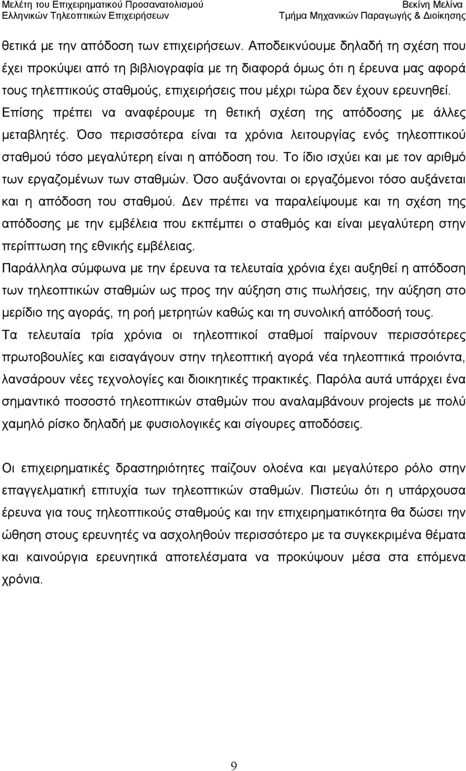 Επίσης πρέπει να αναφέρουμε τη θετική σχέση της απόδοσης με άλλες μεταβλητές. Όσο περισσότερα είναι τα χρόνια λειτουργίας ενός τηλεοπτικού σταθμού τόσο μεγαλύτερη είναι η απόδοση του.