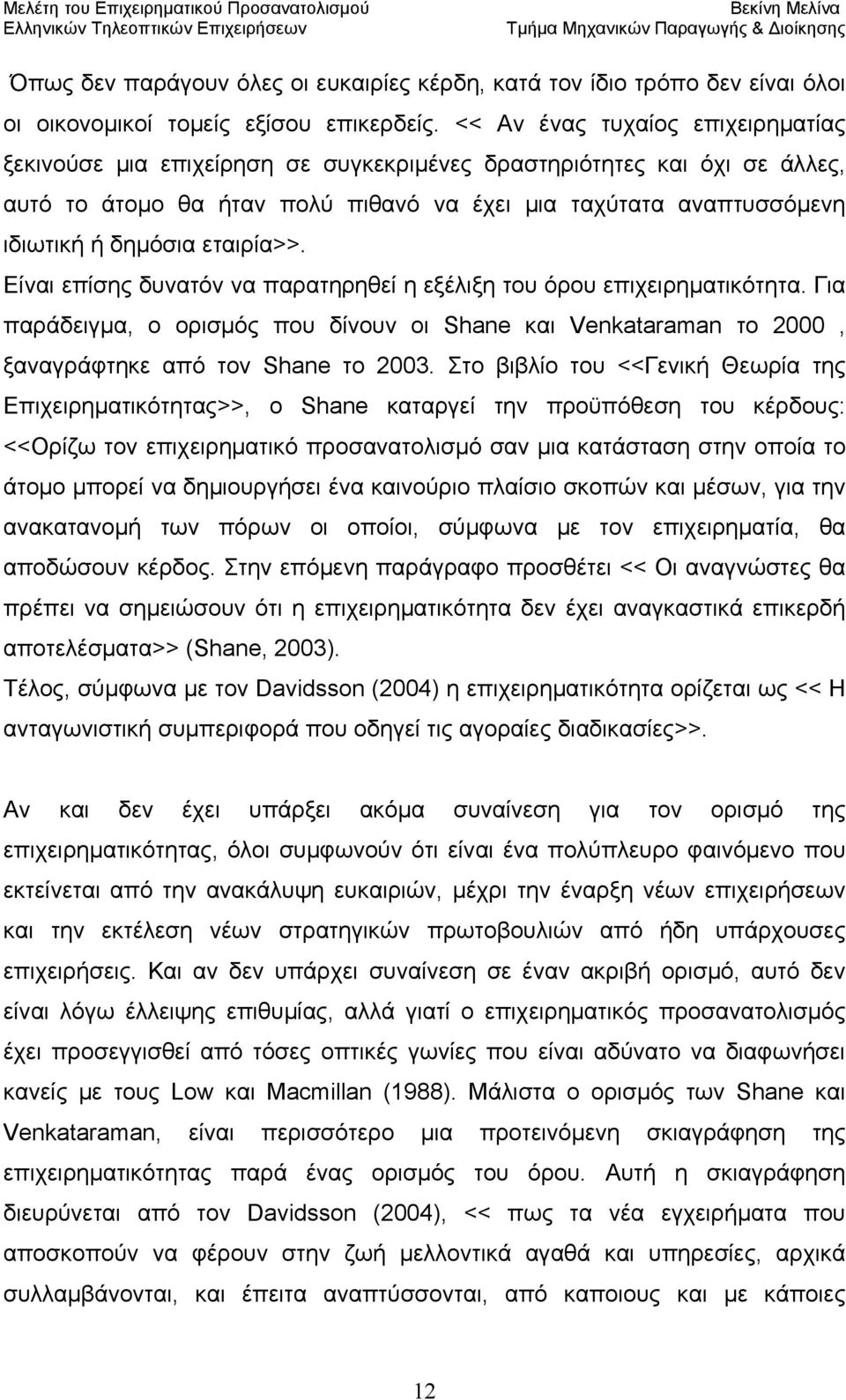 εταιρία>>. Είναι επίσης δυνατόν να παρατηρηθεί η εξέλιξη του όρου επιχειρηματικότητα. Για παράδειγμα, ο ορισμός που δίνουν οι Shane και Venkataraman το 2000, ξαναγράφτηκε από τον Shane το 2003.