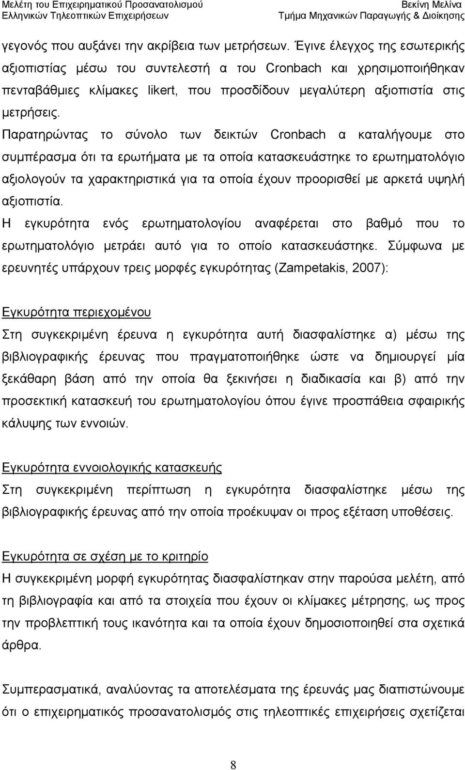 Παρατηρώντας το σύνολο των δεικτών Cronbach α καταλήγουμε στο συμπέρασμα ότι τα ερωτήματα με τα οποία κατασκευάστηκε το ερωτηματολόγιο αξιολογούν τα χαρακτηριστικά για τα οποία έχουν προορισθεί με