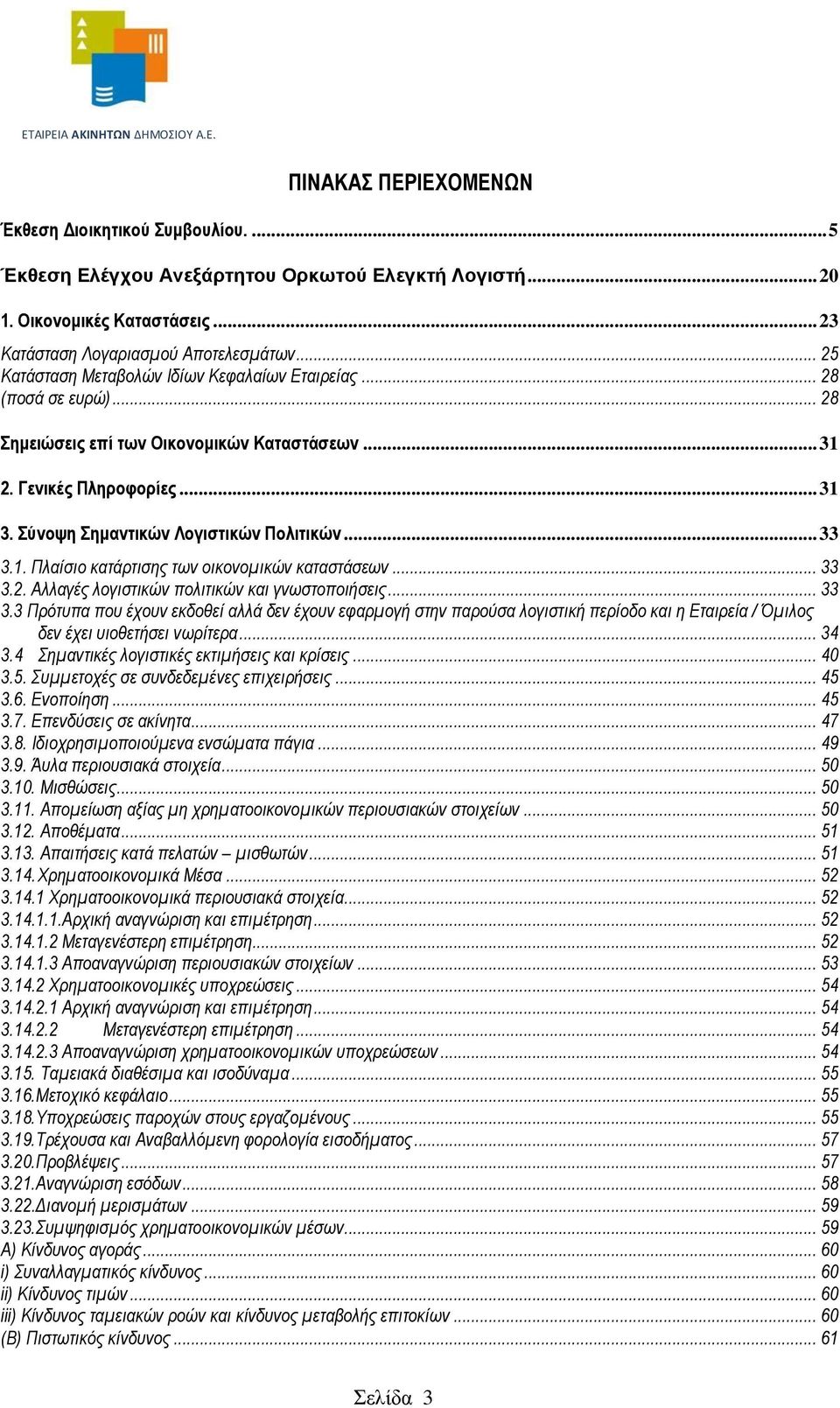 .. 33 3.1. Πλαίσιο κατάρτισης των οικονομικών καταστάσεων... 33 3.2. Αλλαγές λογιστικών πολιτικών και γνωστοποιήσεις... 33 3.3 Πρότυπα που έχουν εκδοθεί αλλά δεν έχουν εφαρμογή στην παρούσα λογιστική περίοδο και η Εταιρεία / Όμιλος δεν έχει υιοθετήσει νωρίτερα.