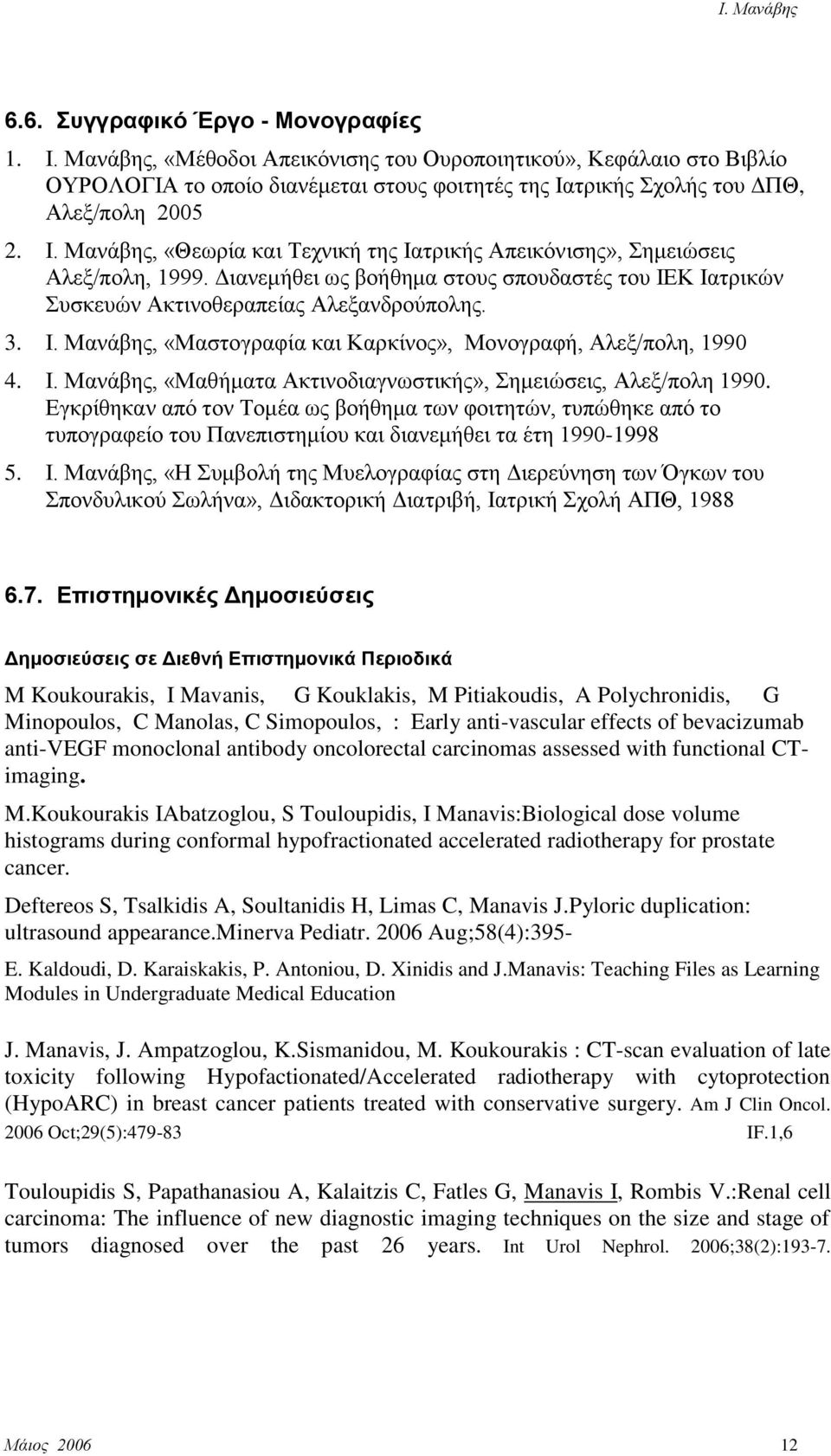 Η. Μαλάβεο, «Μαζήκαηα Αθηηλνδηαγλσζηηθήο», εκεηώζεηο, Αιεμ/πνιε 1990. Δγθξίζεθαλ από ηνλ Σνκέα σο βνήζεκα ησλ θνηηεηώλ, ηππώζεθε από ην ηππνγξαθείν ηνπ Παλεπηζηεκίνπ θαη δηαλεκήζεη ηα έηε 1990-1998 5.