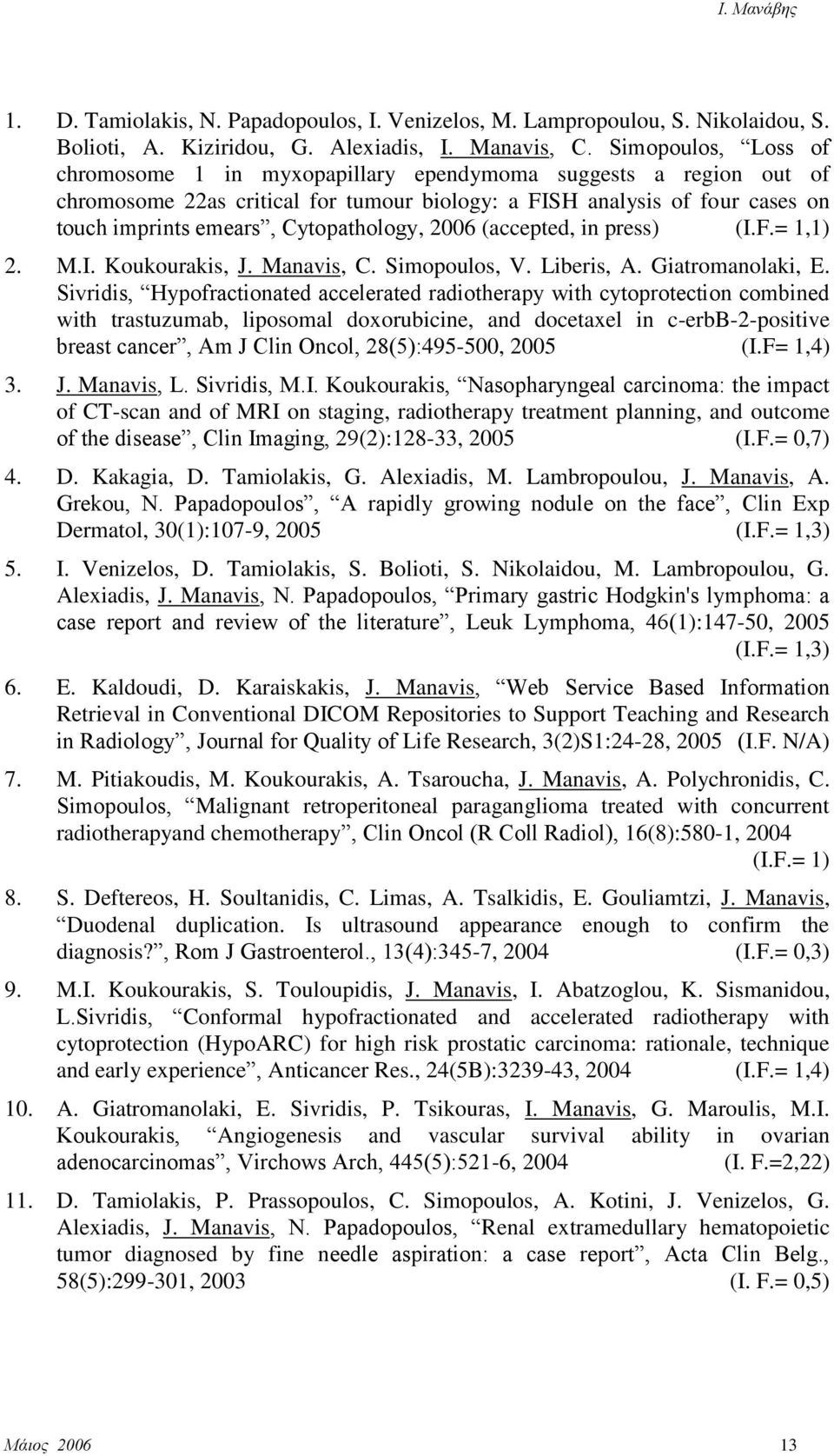 Cytopathology, 2006 (accepted, in press) (I.F.= 1,1) 2. M.I. Koukourakis, J. Manavis, C. Simopoulos, V. Liberis, A. Giatromanolaki, E.