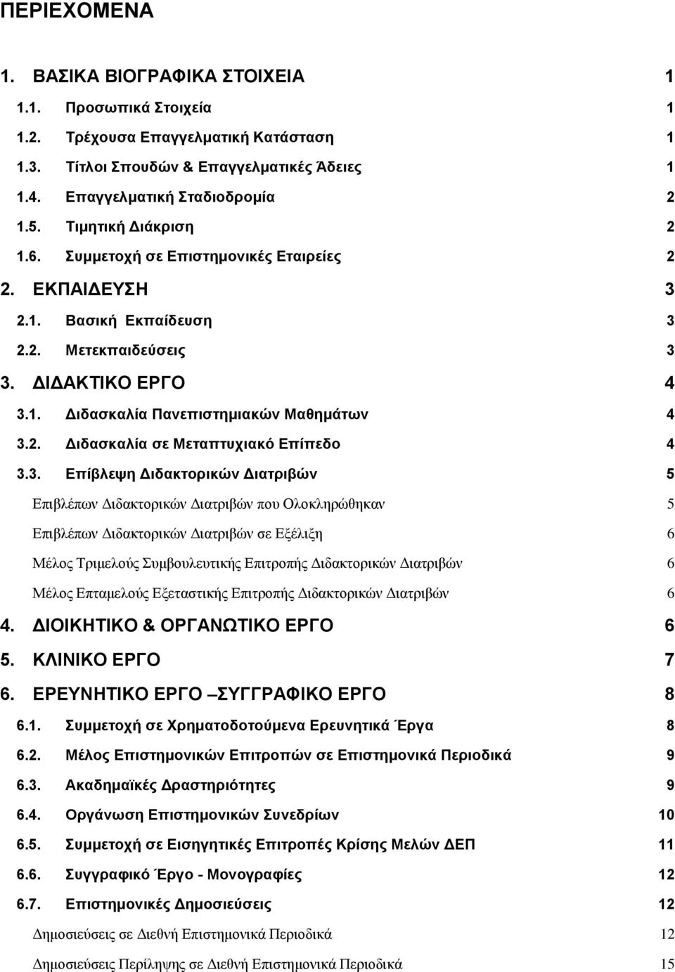 3. Δπίβιεςε Γηδαθηνξηθώλ Γηαηξηβώλ 5 Δπηβιέπσλ Γηδαθηνξηθώλ Γηαηξηβώλ πνπ Οινθιεξώζεθαλ 5 Δπηβιέπσλ Γηδαθηνξηθώλ Γηαηξηβώλ ζε Δμέιημε 6 Μέινο Σξηκεινύο πκβνπιεπηηθήο Δπηηξνπήο Γηδαθηνξηθώλ Γηαηξηβώλ