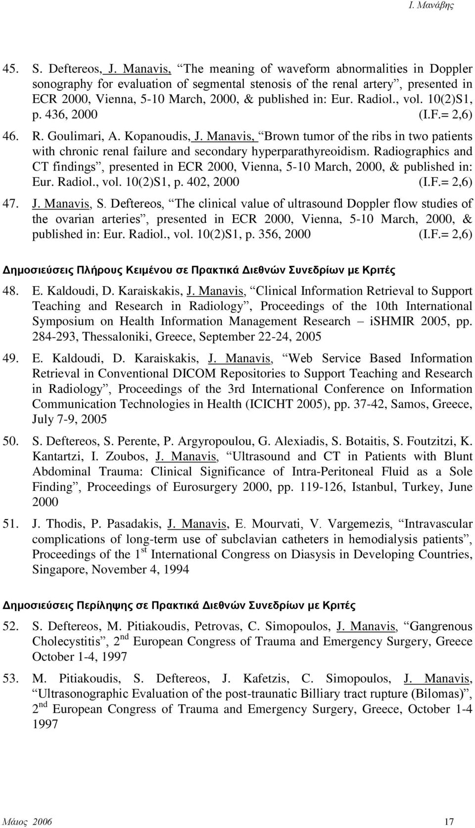 Radiol., vol. 10(2)S1, p. 436, 2000 (I.F.= 2,6) 46. R. Goulimari, A. Kopanoudis, J. Manavis, Brown tumor of the ribs in two patients with chronic renal failure and secondary hyperparathyreoidism.