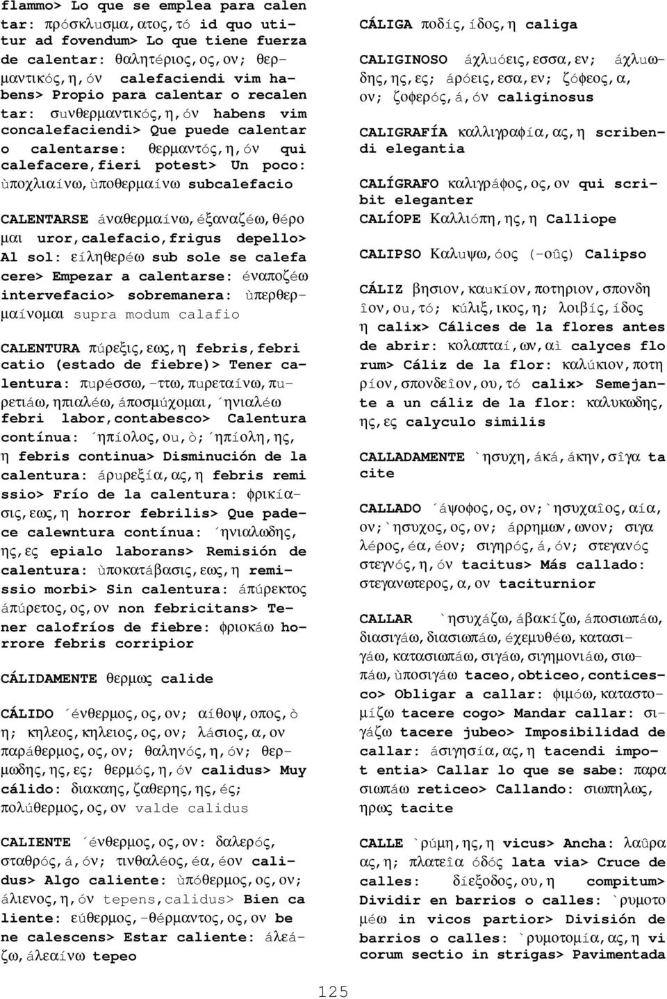 CALENTARSE áναθερµαíνω,éξαναζéω,θéρο µαι uror,calefacio,frigus depello> Al sol: εíληθερéω sub sole se calefa cere> Empezar a calentarse: éναποζéω intervefacio> sobremanera: ùπερθερ- µαíνοµαι supra