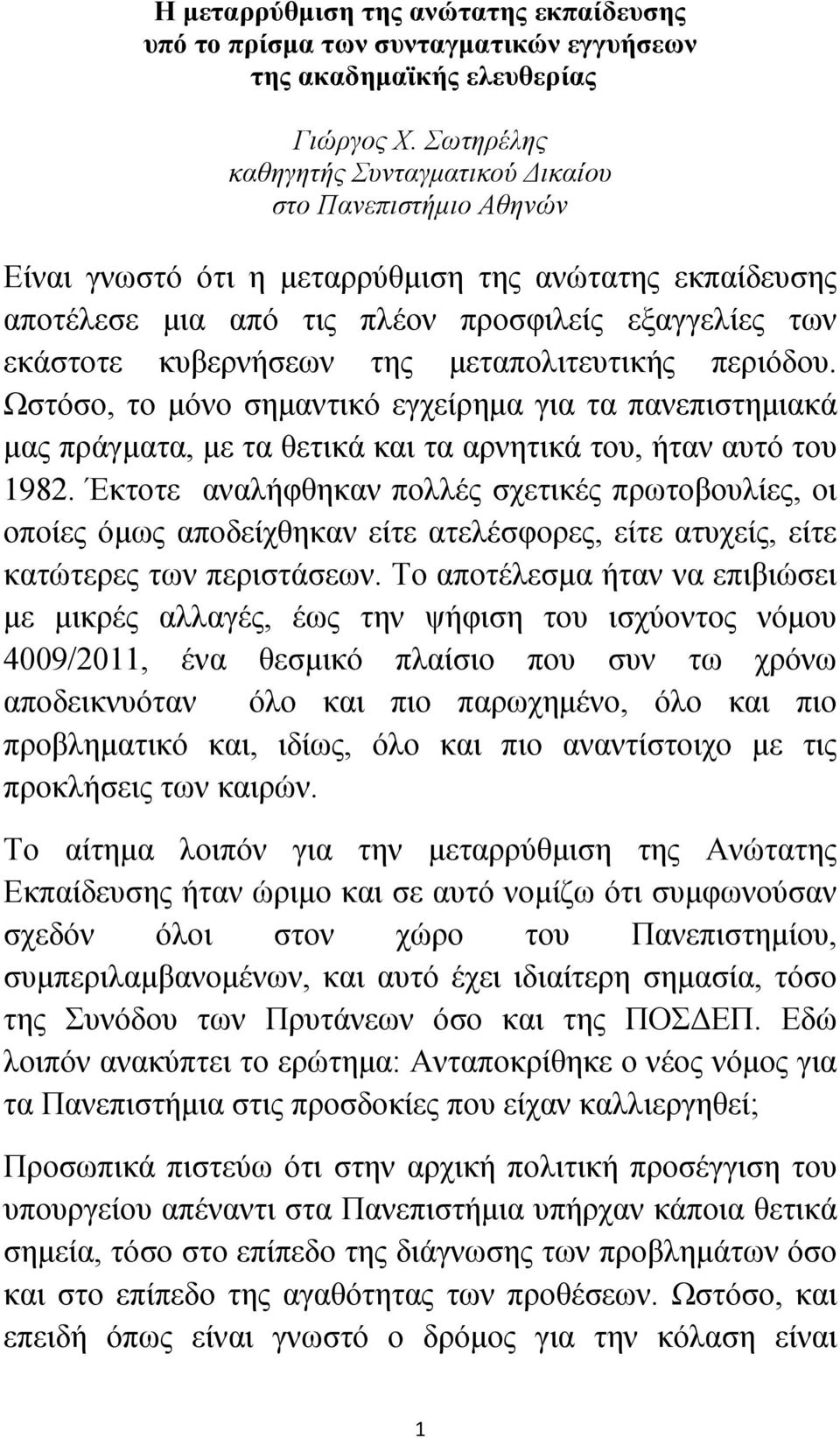 της μεταπολιτευτικής περιόδου. Ωστόσο, το μόνο σημαντικό εγχείρημα για τα πανεπιστημιακά μας πράγματα, με τα θετικά και τα αρνητικά του, ήταν αυτό του 1982.