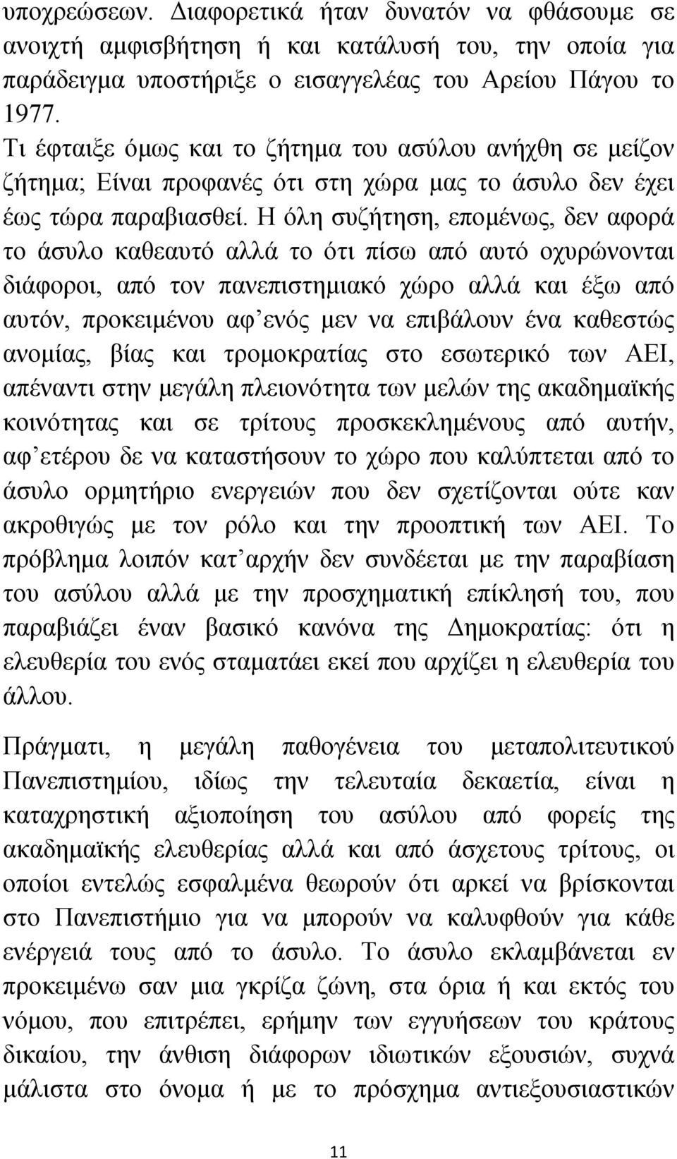 Η όλη συζήτηση, επομένως, δεν αφορά το άσυλο καθεαυτό αλλά το ότι πίσω από αυτό οχυρώνονται διάφοροι, από τον πανεπιστημιακό χώρο αλλά και έξω από αυτόν, προκειμένου αφ ενός μεν να επιβάλουν ένα