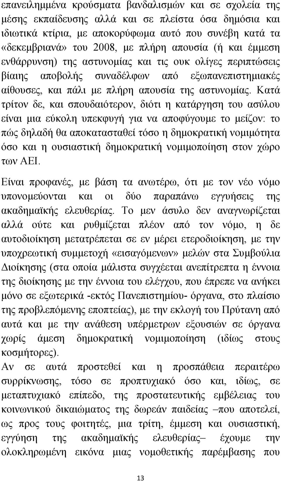 Κατά τρίτον δε, και σπουδαιότερον, διότι η κατάργηση του ασύλου είναι μια εύκολη υπεκφυγή για να αποφύγουμε το μείζον: το πώς δηλαδή θα αποκατασταθεί τόσο η δημοκρατική νομιμότητα όσο και η