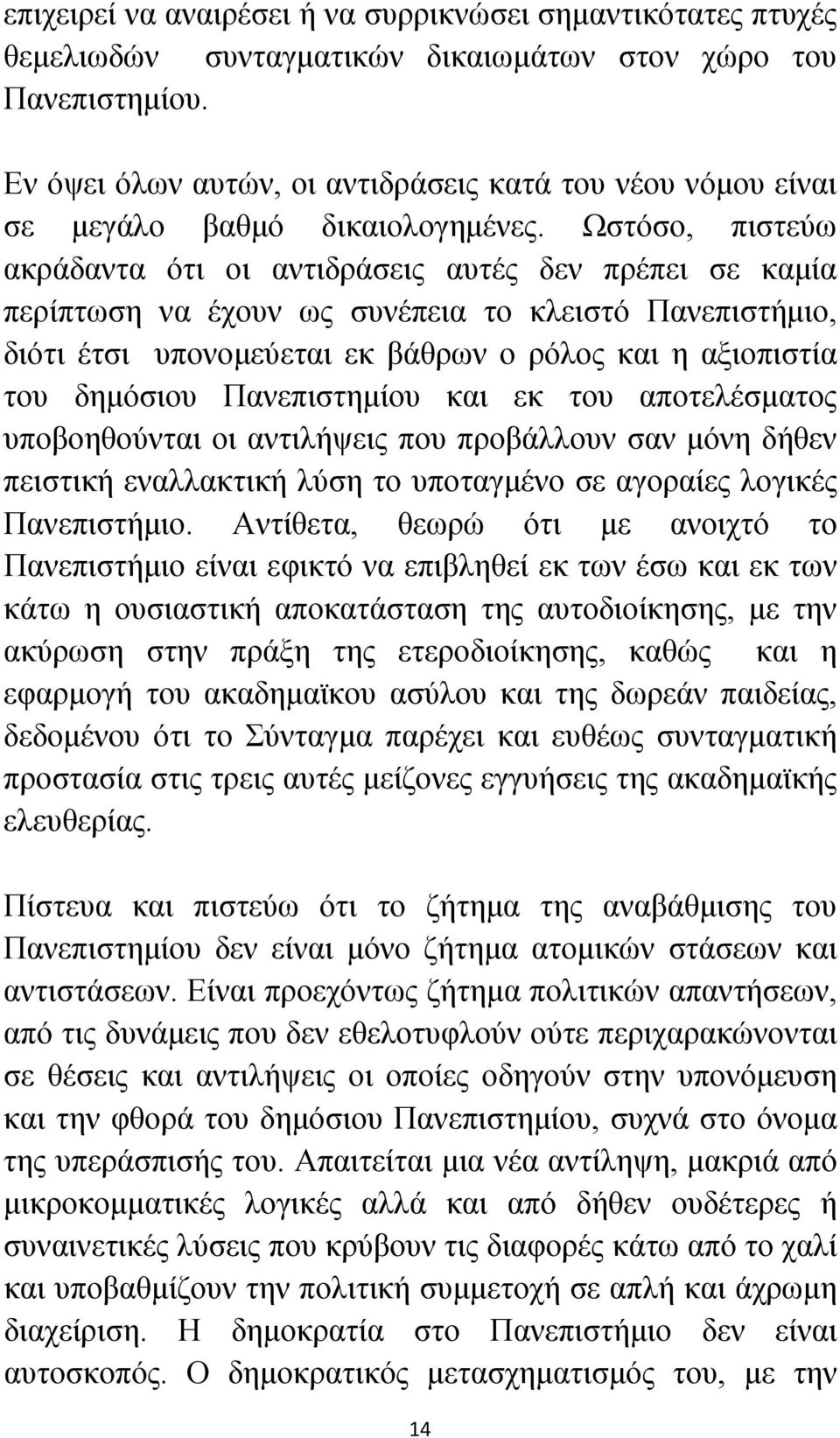 Ωστόσο, πιστεύω ακράδαντα ότι οι αντιδράσεις αυτές δεν πρέπει σε καμία περίπτωση να έχουν ως συνέπεια το κλειστό Πανεπιστήμιο, διότι έτσι υπονομεύεται εκ βάθρων ο ρόλος και η αξιοπιστία του δημόσιου