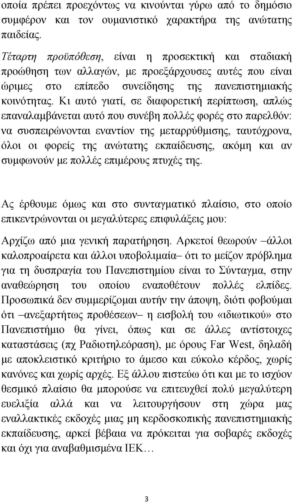 Κι αυτό γιατί, σε διαφορετική περίπτωση, απλώς επαναλαμβάνεται αυτό που συνέβη πολλές φορές στο παρελθόν: να συσπειρώνονται εναντίον της μεταρρύθμισης, ταυτόχρονα, όλοι οι φορείς της ανώτατης