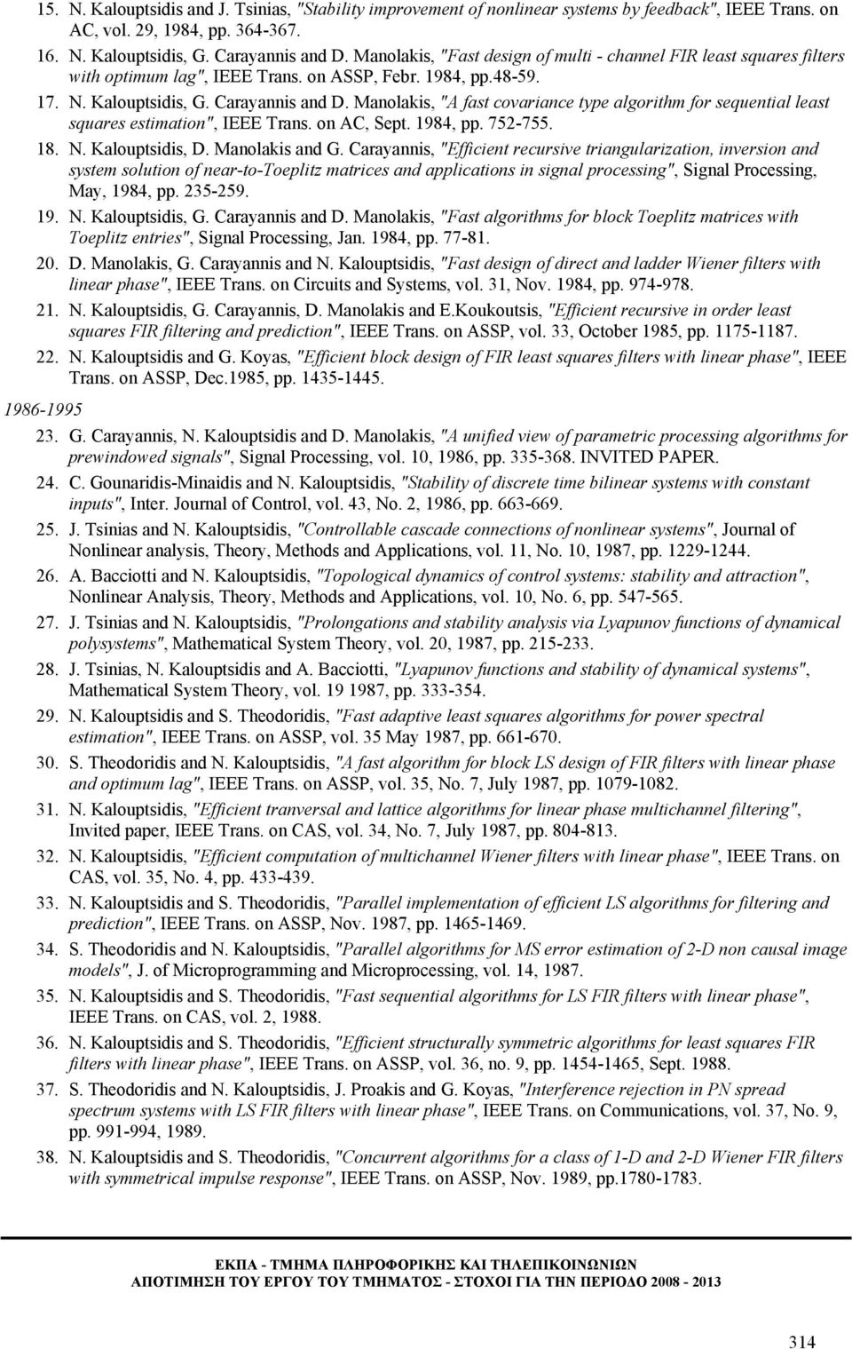 Manolakis, "A fast covariance type algorithm for sequential least squares estimation", IEEE Trans. on AC, Sept. 1984, pp. 752-755. 18. N. Kalouptsidis, D. Manolakis and G.