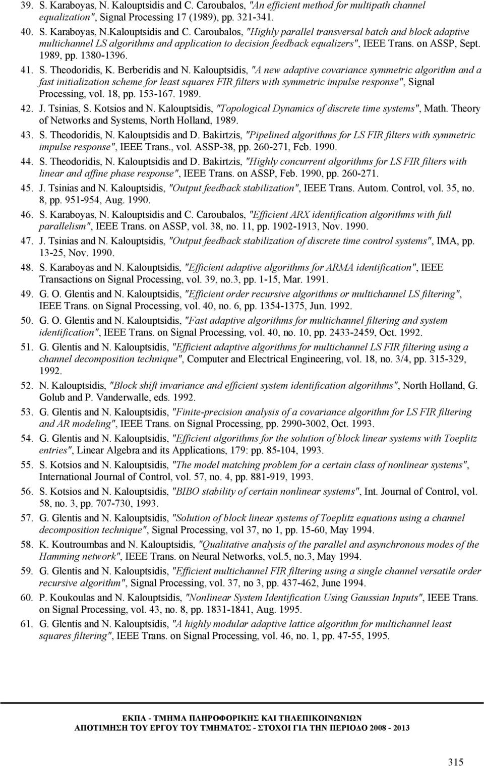 Kalouptsidis, "A new adaptive covariance symmetric algorithm and a fast initialization scheme for least squares FIR filters with symmetric impulse response", Signal Processing, vol. 18, pp. 153-167.