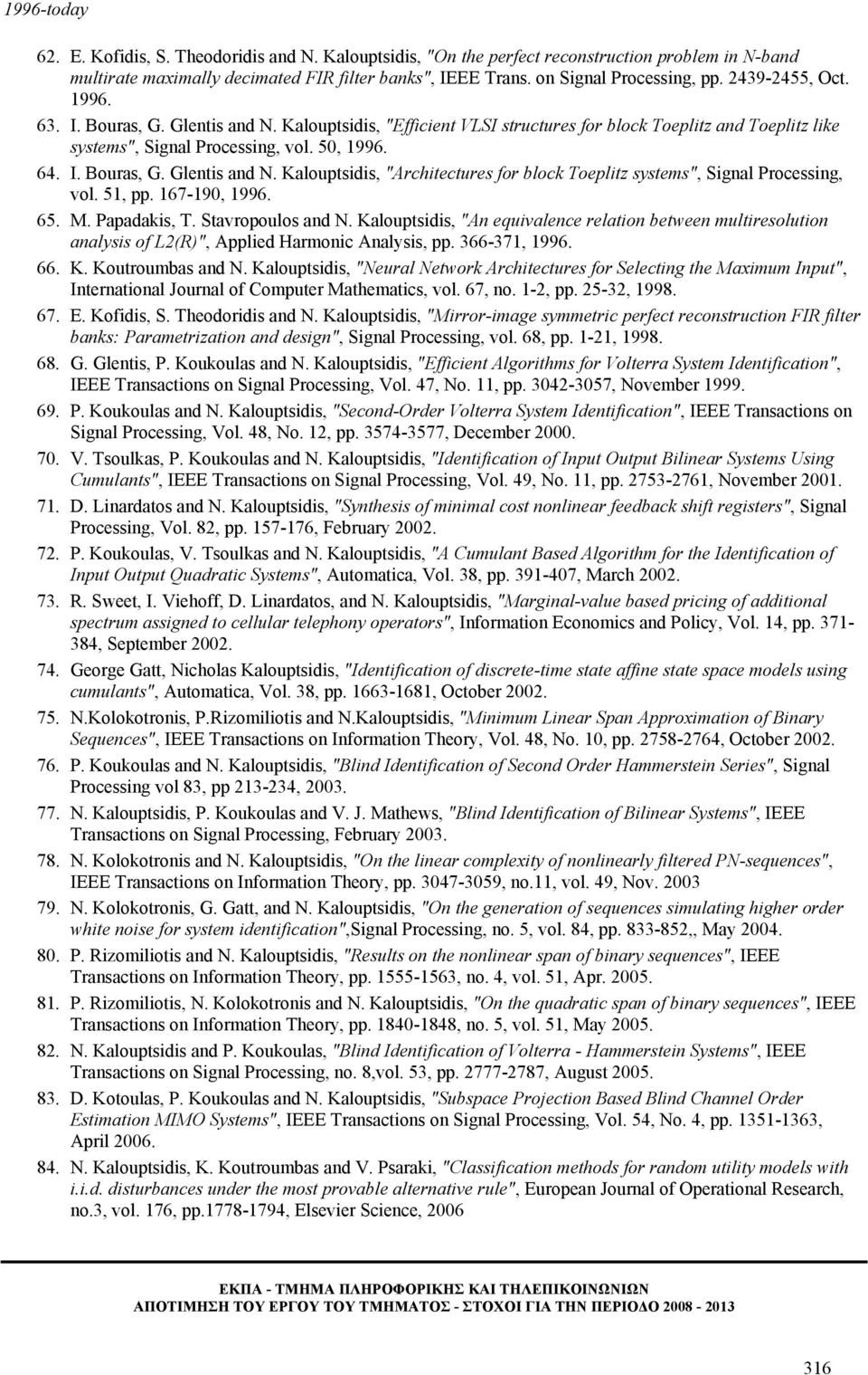 51, pp. 167-190, 1996. 65. M. Papadakis, T. Stavropoulos and N. Kalouptsidis, "An equivalence relation between multiresolution analysis of L2(R)", Applied Harmonic Analysis, pp. 366-371, 1996. 66. K. Koutroumbas and N.