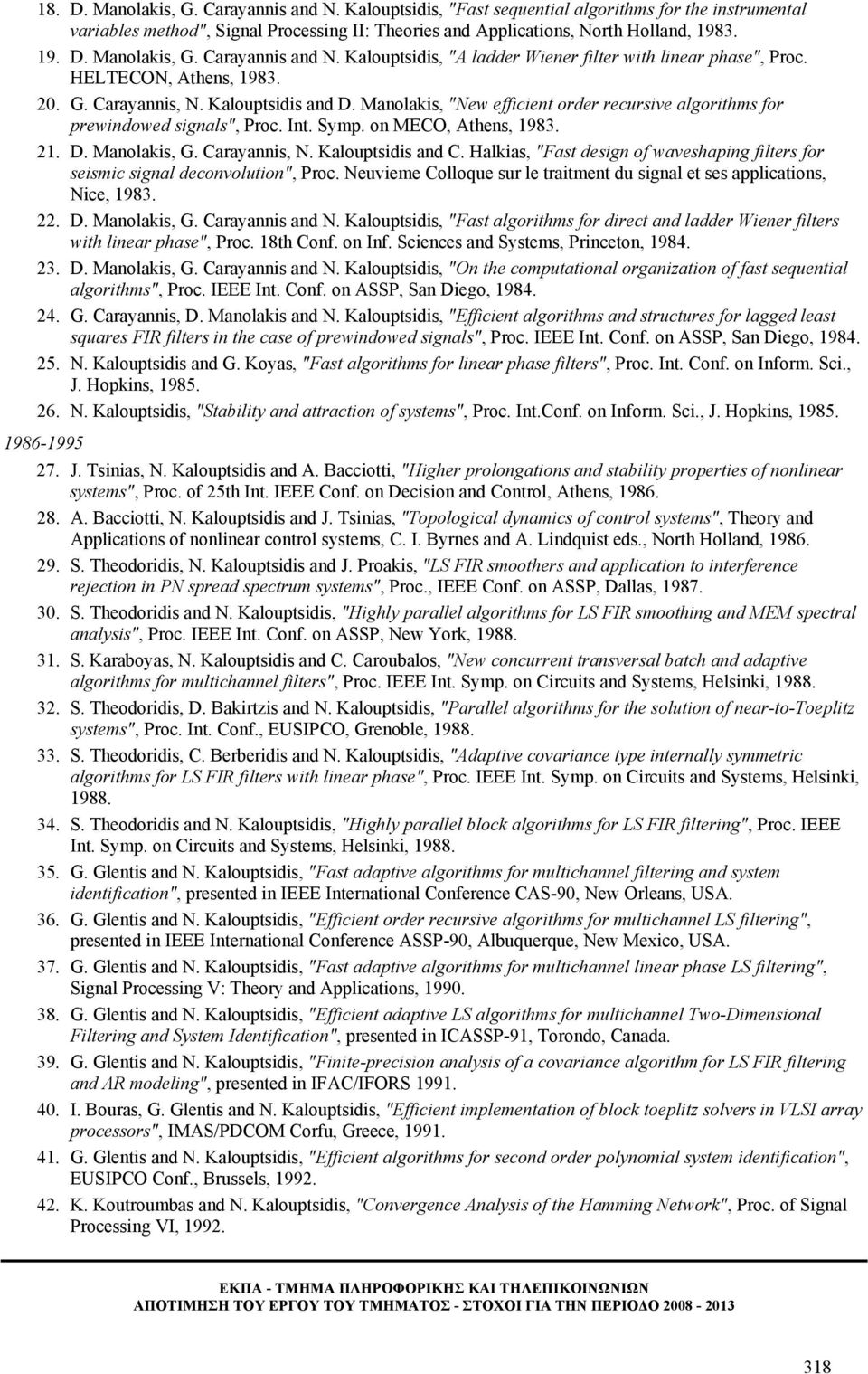 Carayannis, N. Kalouptsidis and C. Halkias, "Fast design of waveshaping filters for seismic signal deconvolution", Proc. Neuvieme Colloque sur le traitment du signal et ses applications, Nice, 1983.