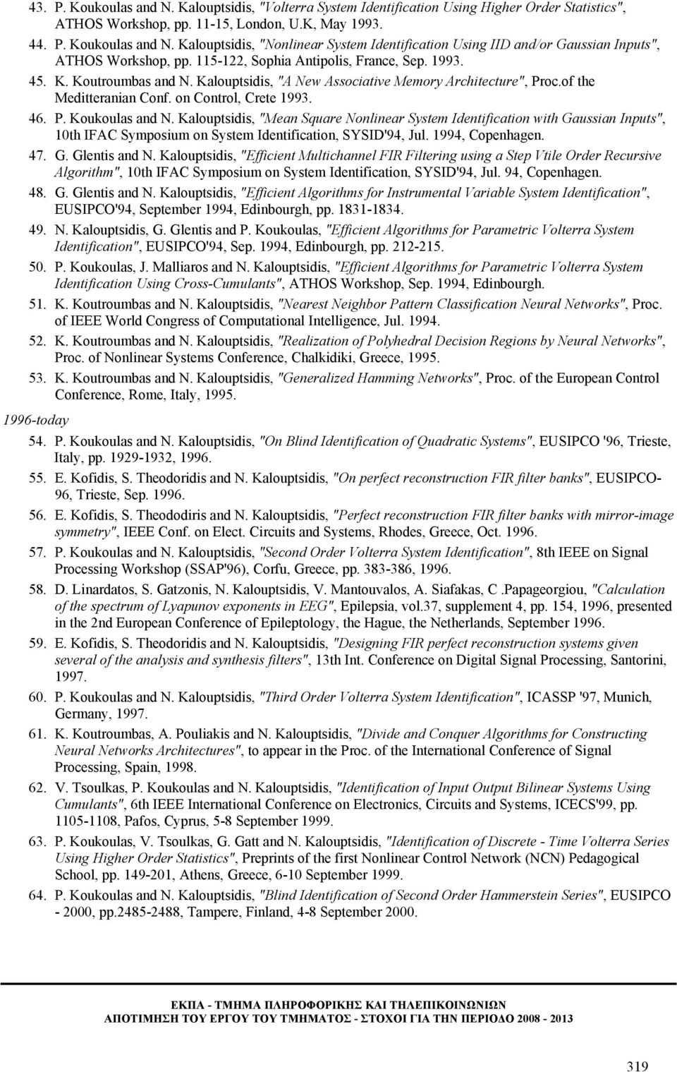 Kalouptsidis, "Mean Square Nonlinear System Identification with Gaussian Inputs", 10th IFAC Symposium on System Identification, SYSID'94, Jul. 1994, Copenhagen. 47. G. Glentis and N.