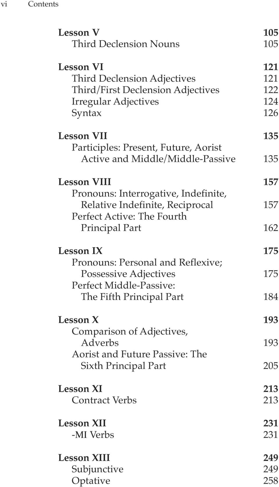 The Fourth Principal Part 162 Lesson IX 175 Pronouns: Personal and Reflexive; Possessive Adjectives 175 Perfect Middle-Passive: The Fifth Principal Part 184 Lesson X 193 Comparison of