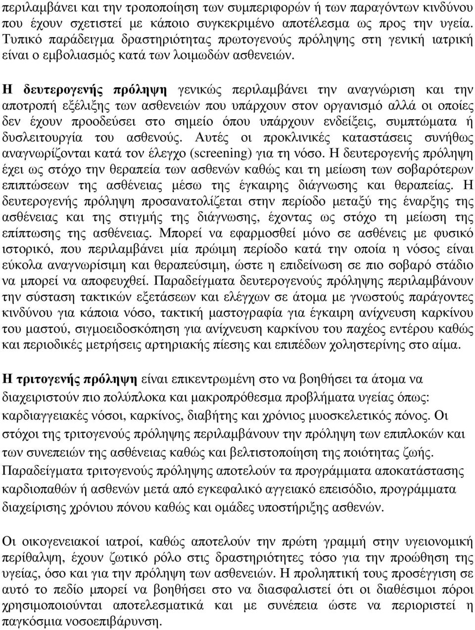 Η δευτερογενής πρόληψη γενικώς περιλαµβάνει την αναγνώριση και την αποτροπή εξέλιξης των ασθενειών που υπάρχουν στον οργανισµό αλλά οι οποίες δεν έχουν προοδεύσει στο σηµείο όπου υπάρχουν ενδείξεις,