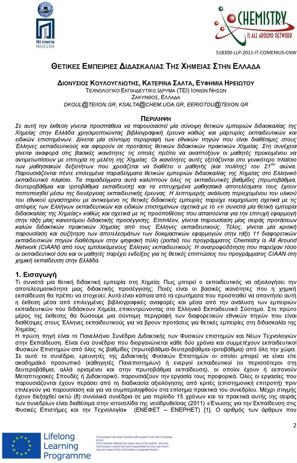 GR ΠΕΡΙΛΗΨΗ Σε αυτή την έκθεση γίνεται προσπάθεια να παρουσιαστεί μία σύνοψη θετικών εμπειριών διδασκαλίας της Χημείας στην Ελλάδα χρησιμοποιώντας βιβλιογραφική έρευνα καθώς και μαρτυρίες