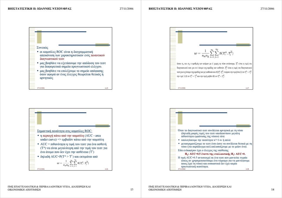 µας βοηθάνε να επιλέξουµε το σηµείο απόφασης όσον αφορά αν ένας έλεγχος θεωρείται θετικός ή αρνητικός 27/11/2006 6-25 27/11/2006 6-27 Σηµαντική ποσότητα στις καµπύλες ROC: η περιοχή κάτω από την