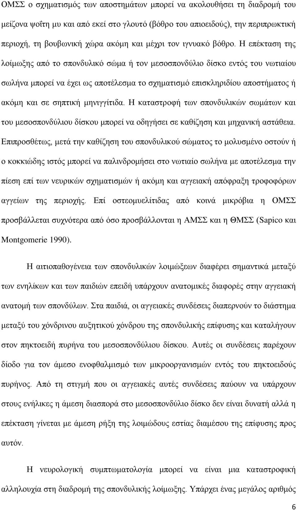 Η επέκταση της λοίμωξης από το σπονδυλικό σώμα ή τον μεσοσπονδύλιο δίσκο εντός του νωτιαίου σωλήνα μπορεί να έχει ως αποτέλεσμα το σχηματισμό επισκληριδίου αποστήματος ή ακόμη και σε σηπτική