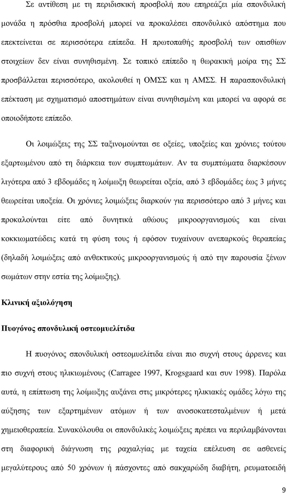 Η παρασπονδυλική επέκταση με σχηματισμό αποστημάτων είναι συνηθισμένη και μπορεί να αφορά σε οποιοδήποτε επίπεδο.