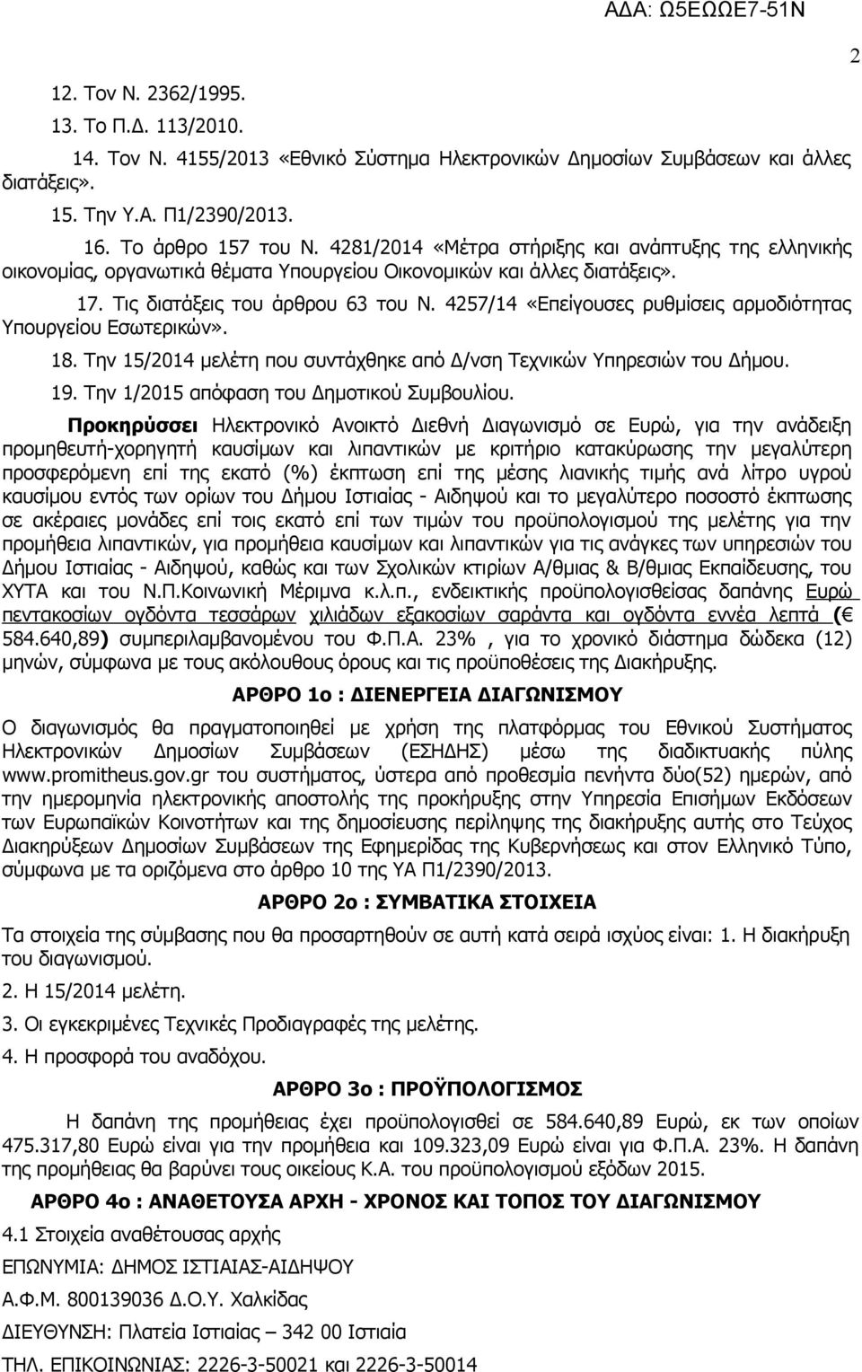 4257/14 «Επείγουσες ρυθμίσεις αρμοδιότητας Υπουργείου Εσωτερικών». 18. Την 15/2014 μελέτη που συντάχθηκε από Δ/νση Τεχνικών Υπηρεσιών του Δήμου. 19. Την 1/2015 απόφαση του Δημοτικού Συμβουλίου.