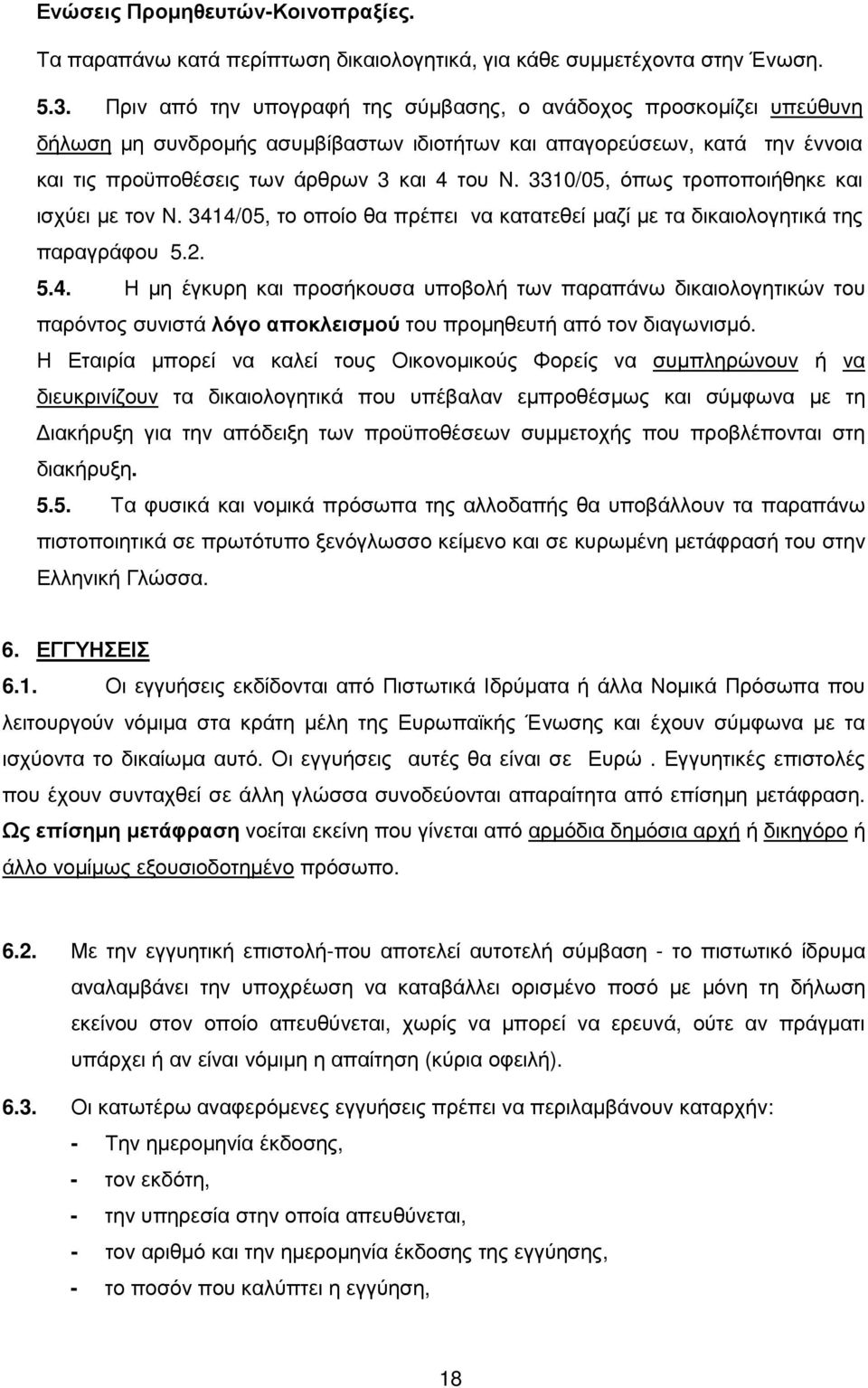 3310/05, όπως τροποποιήθηκε και ισχύει µε τον Ν. 3414/05, το οποίο θα πρέπει να κατατεθεί µαζί µε τα δικαιολογητικά της παραγράφου 5.2. 5.4. Η µη έγκυρη και προσήκουσα υποβολή των παραπάνω δικαιολογητικών του παρόντος συνιστά λόγο αποκλεισµού του προµηθευτή από τον διαγωνισµό.