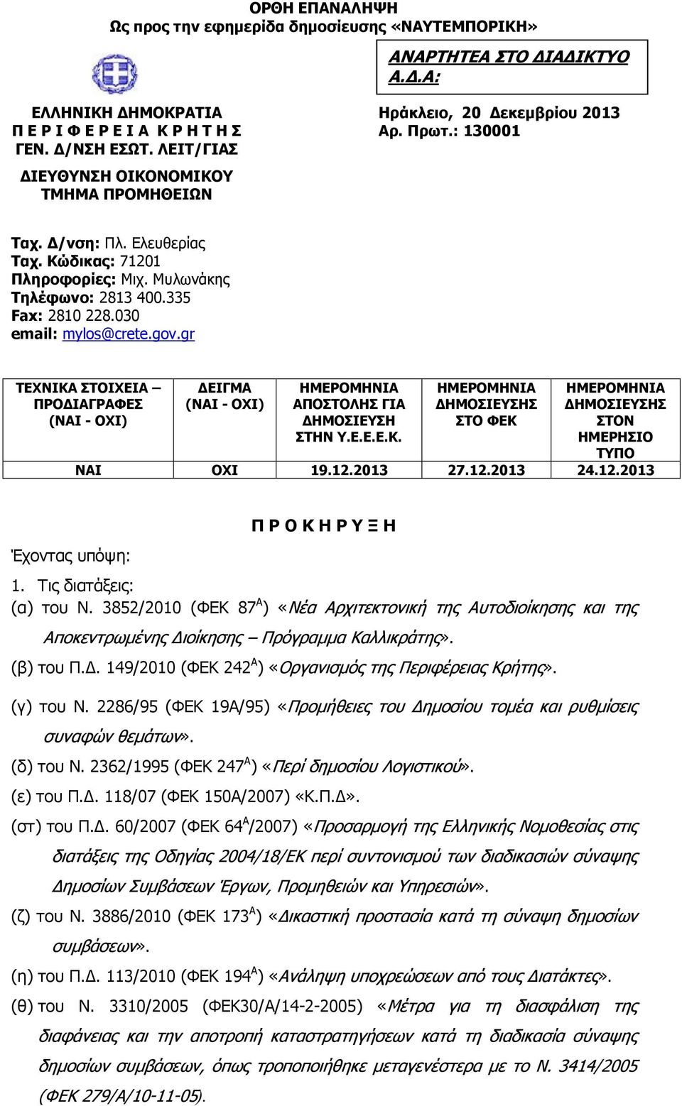 335 Fax: 2810 228.030 email: mylos@crete.gov.gr ΤΕΧΝΙΚΑ ΣΤΟΙΧΕΙΑ ΠΡΟ ΙΑΓΡΑΦΕΣ (ΝΑΙ - ΟΧΙ) ΕΙΓΜΑ (ΝΑΙ - ΟΧΙ) ΗΜΕΡΟΜΗΝΙΑ ΑΠΟΣΤΟΛΗΣ ΓΙΑ ΗΜΟΣΙΕΥΣΗ ΣΤΗΝ Υ.Ε.Ε.Ε.Κ. ΗΜΕΡΟΜΗΝΙΑ ΗΜΟΣΙΕΥΣΗΣ ΣΤΟ ΦΕΚ ΗΜΕΡΟΜΗΝΙΑ ΗΜΟΣΙΕΥΣΗΣ ΣΤΟΝ ΗΜΕΡΗΣΙΟ ΤΥΠΟ ΝΑΙ ΟΧΙ 19.