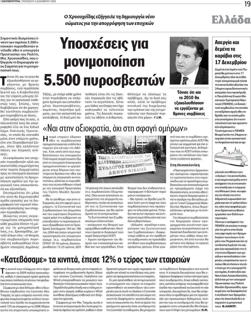 όνισε ότι και το 2010 θα εξακολουθήσουν να εργάζονται µε 8µηνες συµβάσεις, ενώ παράλληλα ξεκινά και η διαβούλευση για την εύρεση µόνιµης λύσης για το εργασιακό καθεστώς τους.