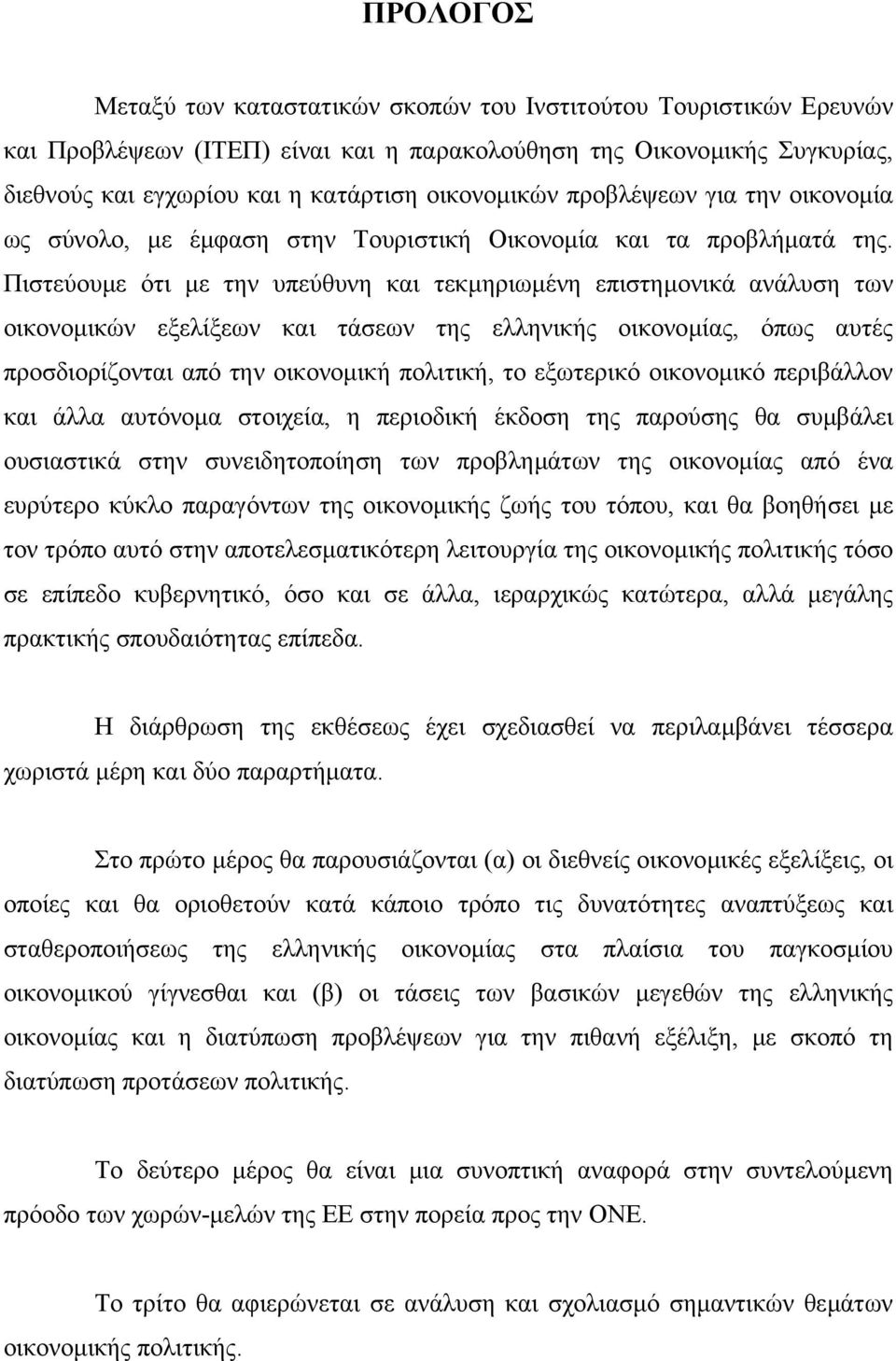 Πιστεύουµε ότι µε την υπεύθυνη και τεκµηριωµένη επιστηµονικά ανάλυση των οικονοµικών εξελίξεων και τάσεων της ελληνικής οικονοµίας, όπως αυτές προσδιορίζονται από την οικονοµική πολιτική, το